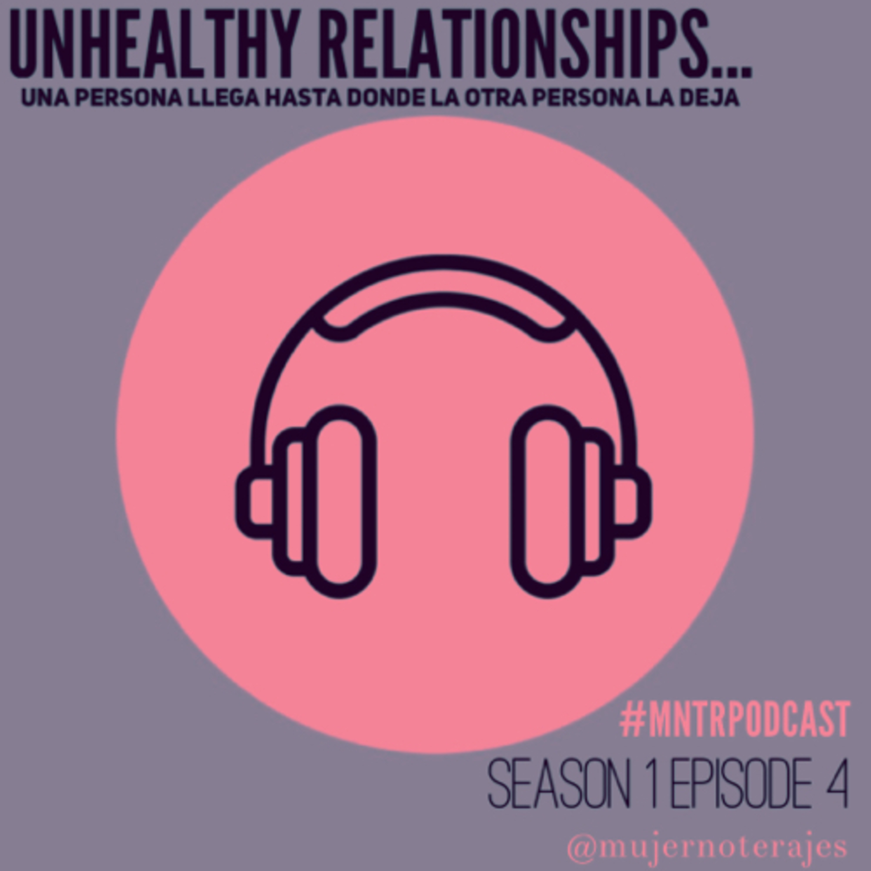 MNTR 004. | "Unhealthy Relationships... Una Persona LLega Hasta Donde la otra Persona La Deja"