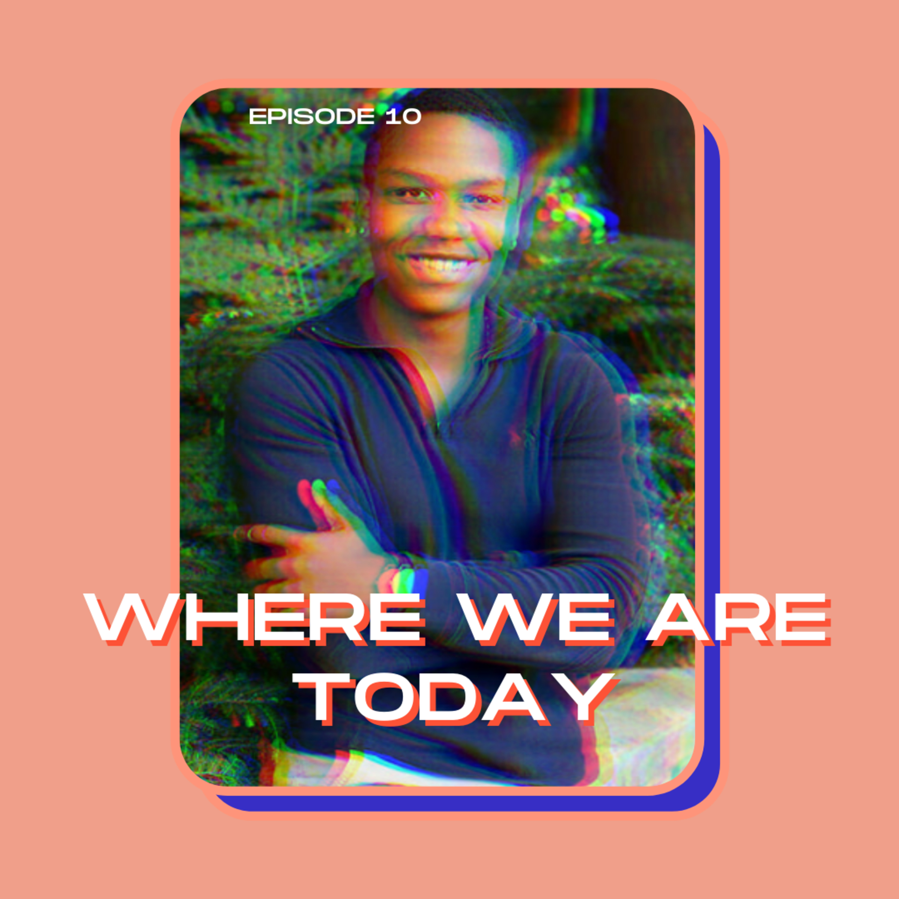 Episode 10: Where We Are Today episode artwork