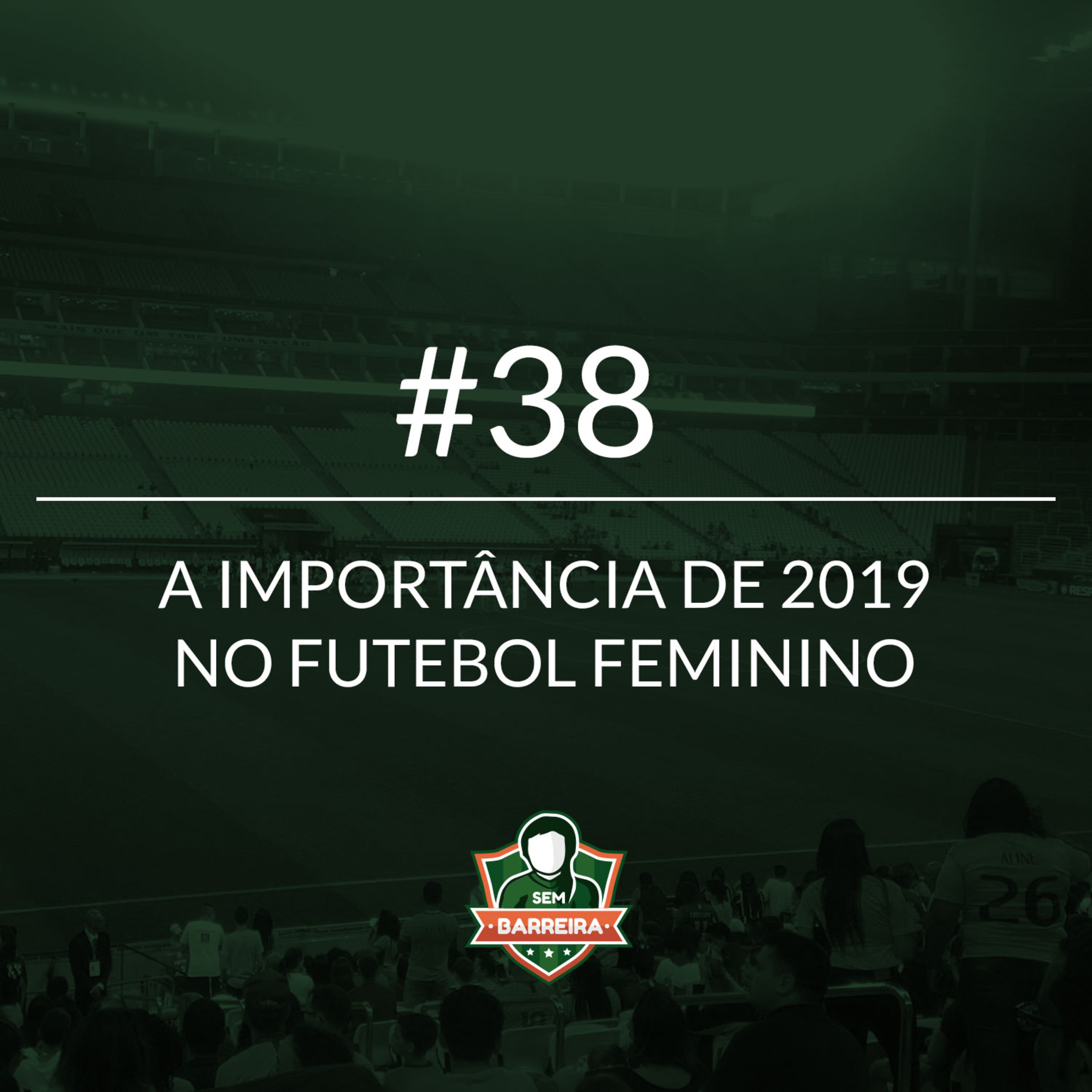 #38 - A Importância de 2019 no futebol feminino