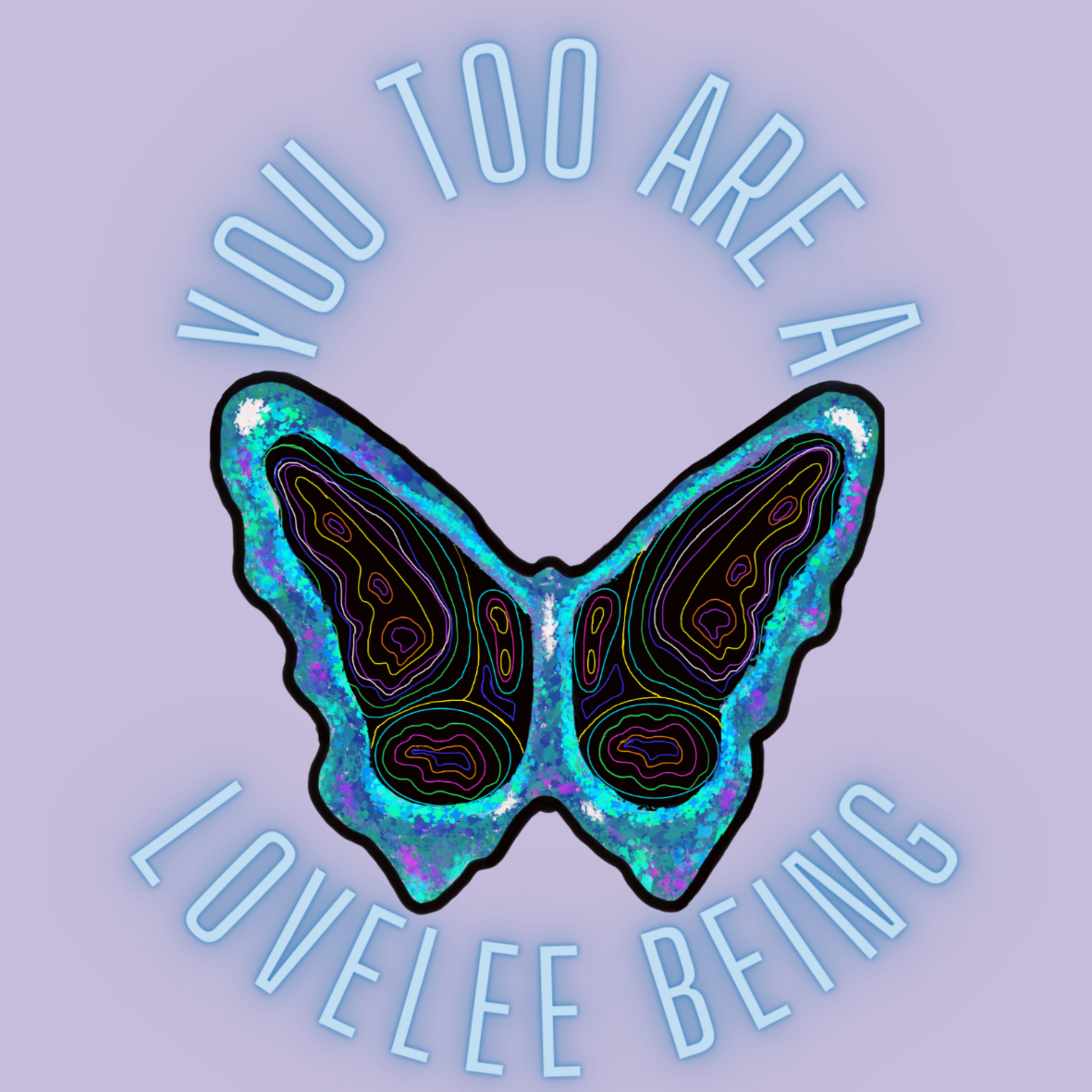 You Too Are A LoveLee Being