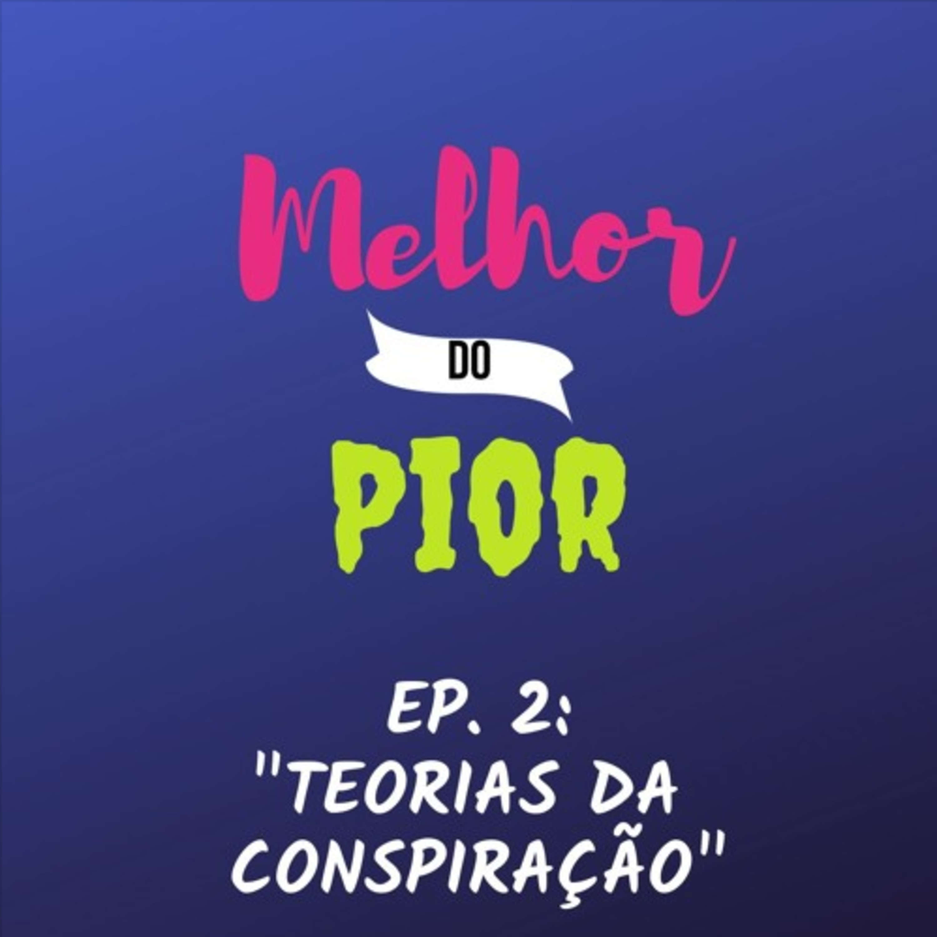 Melhor do Pior - Ep02 "Teorias da Conspiração" Melhor do Pior - Ep02 "Teorias da Conspiração"