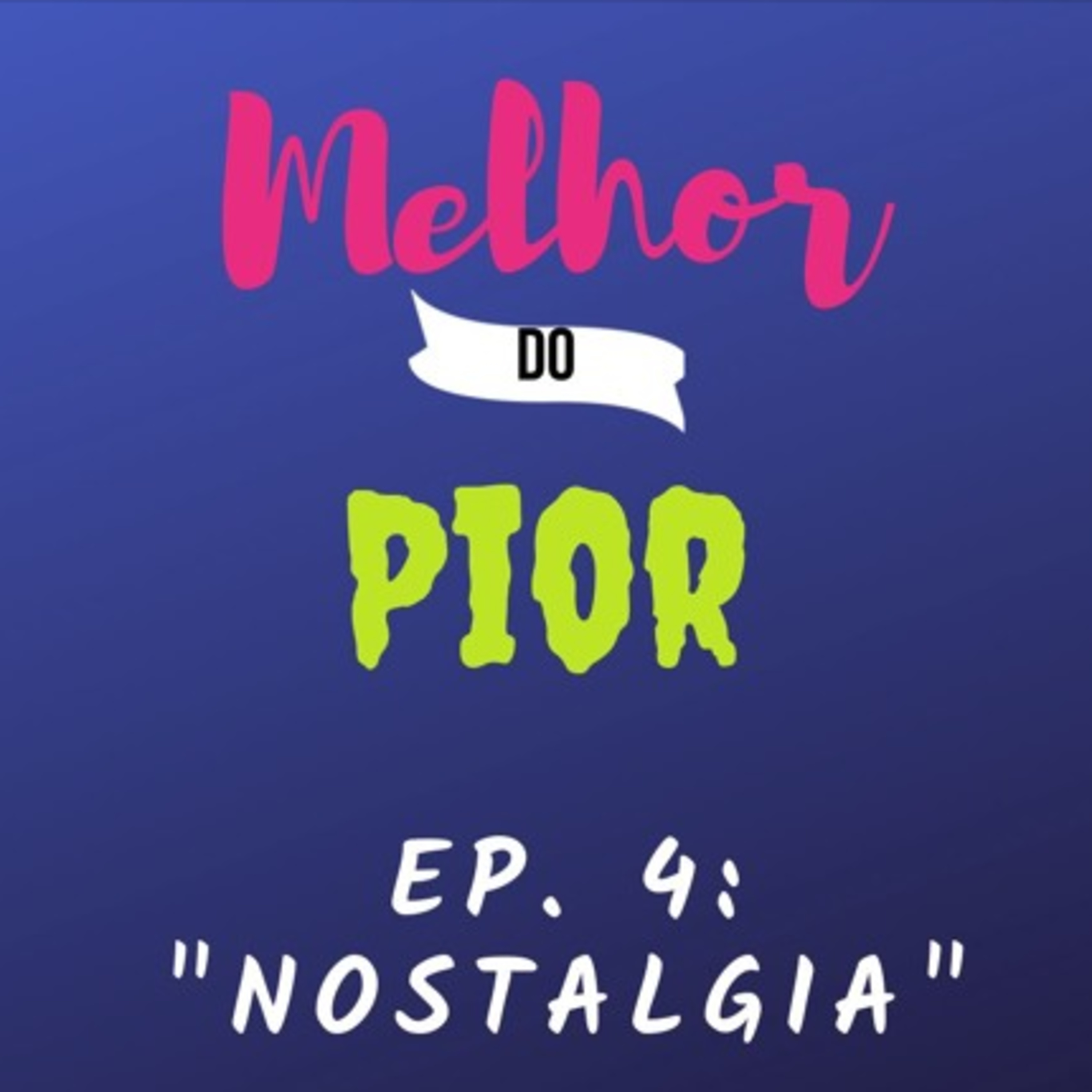 Melhor do Pior - Ep04 "Nostalgia" Melhor do Pior - Ep04 "Nostalgia"