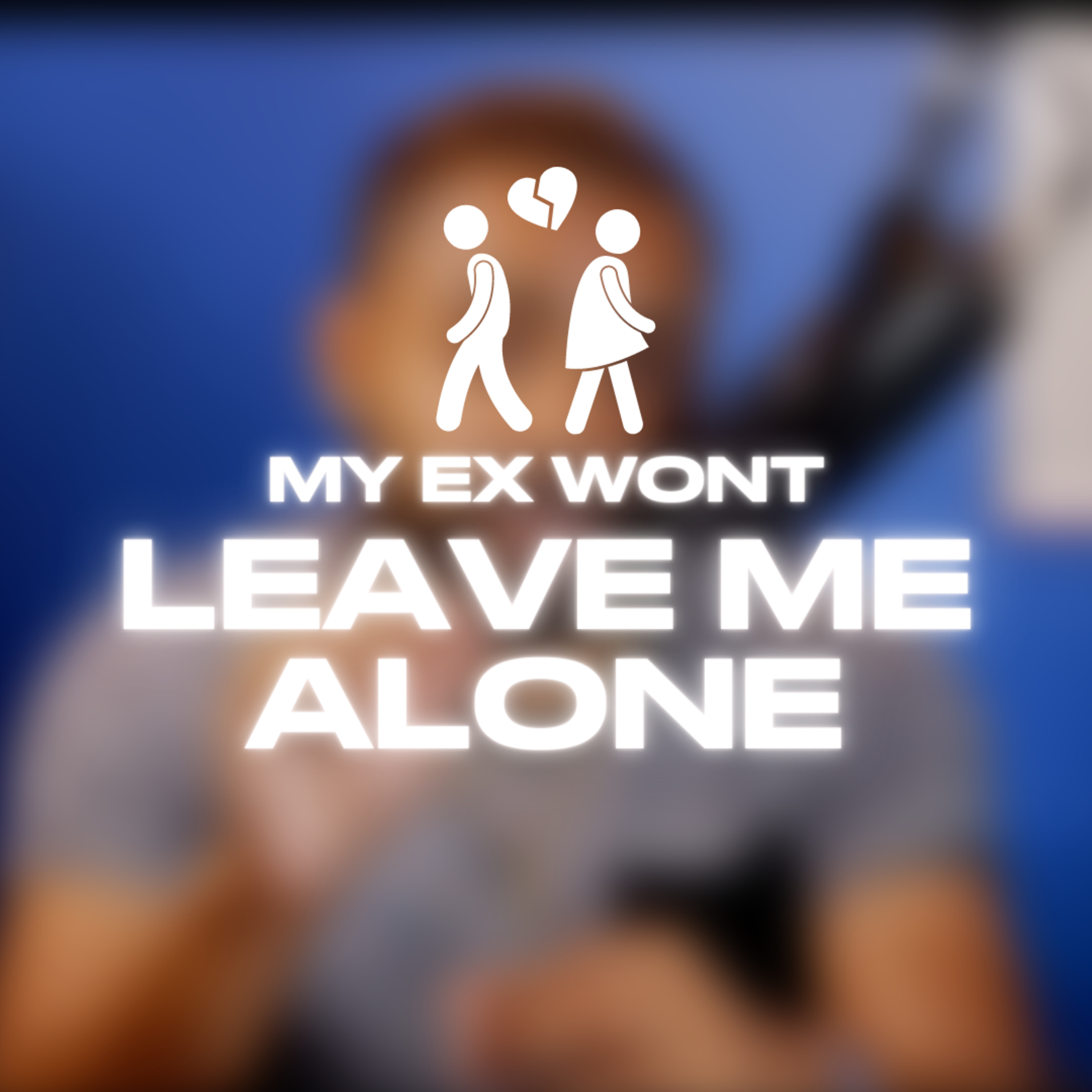 Why your EX won't leave you alone! episode artwork