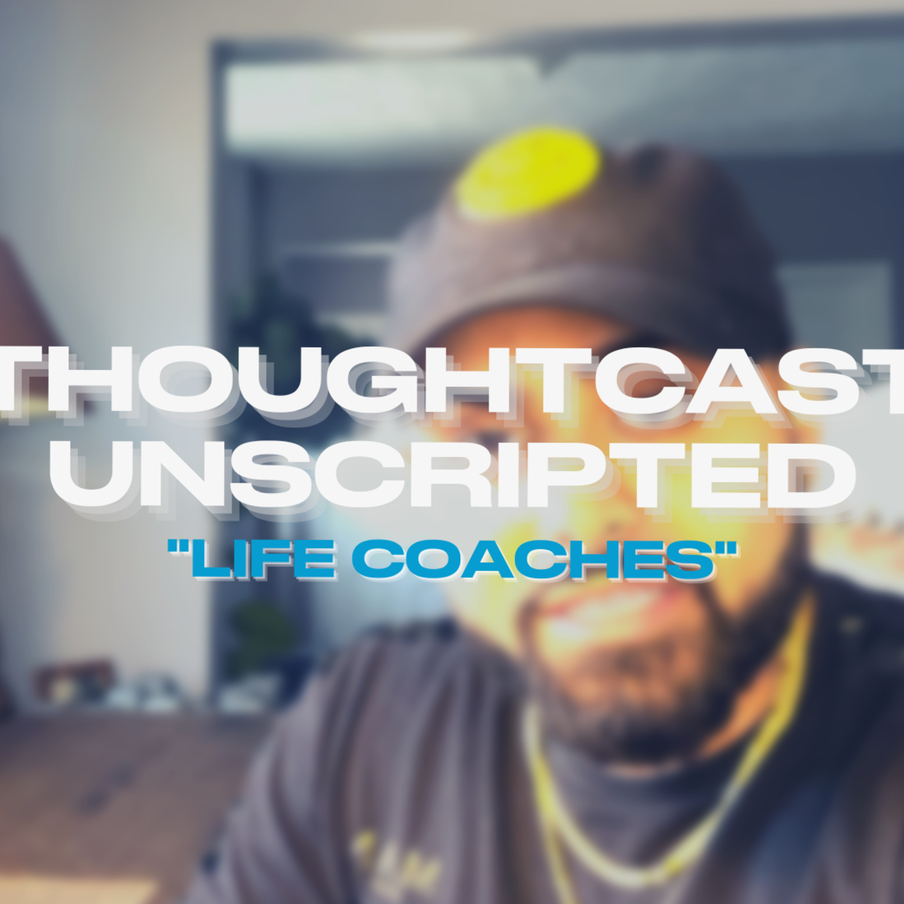 THOUGHTCAST UNSCRIPTED (EP.1): "LIFE COACHES" episode artwork