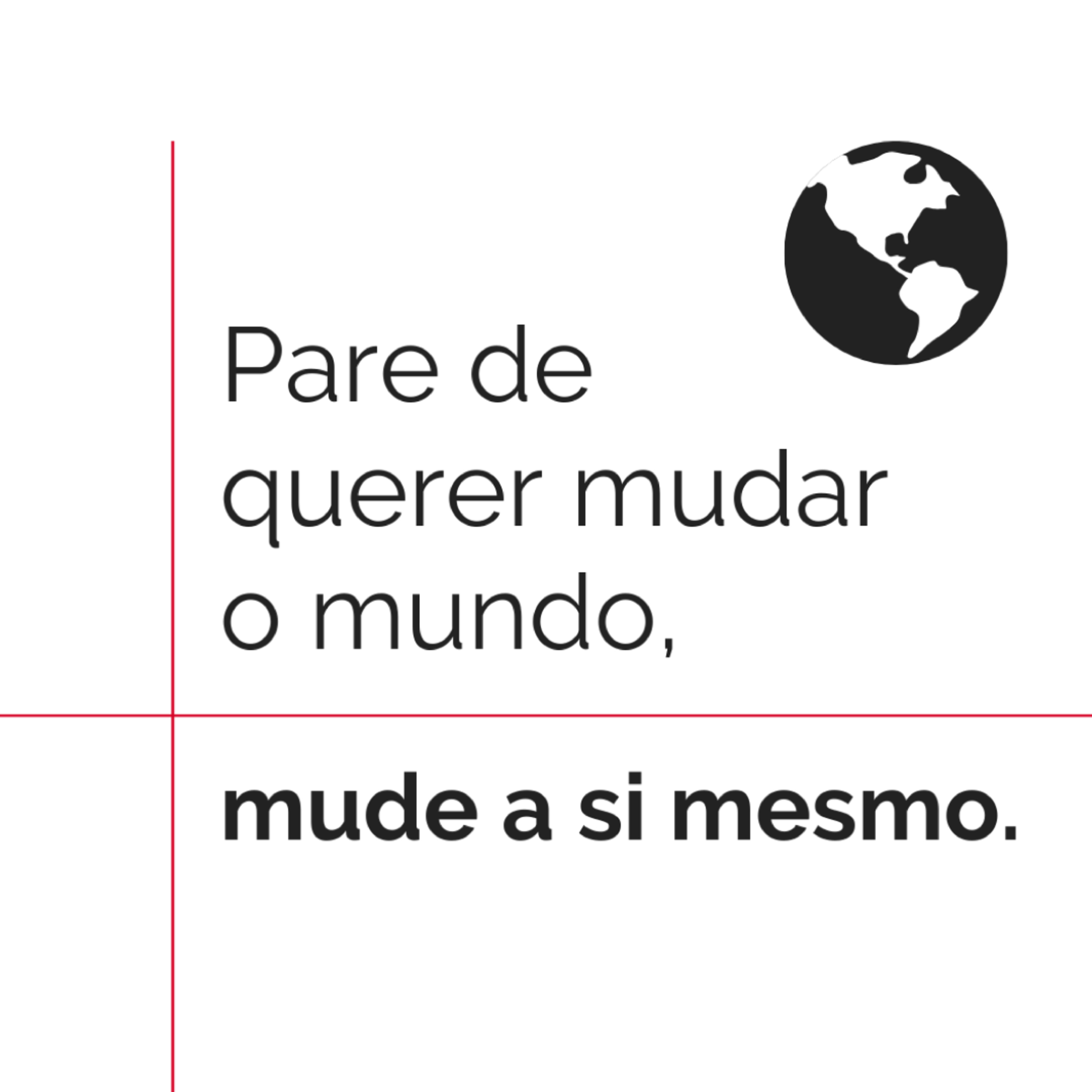 Pare de querer mudar o mundo, mude a si mesmo.