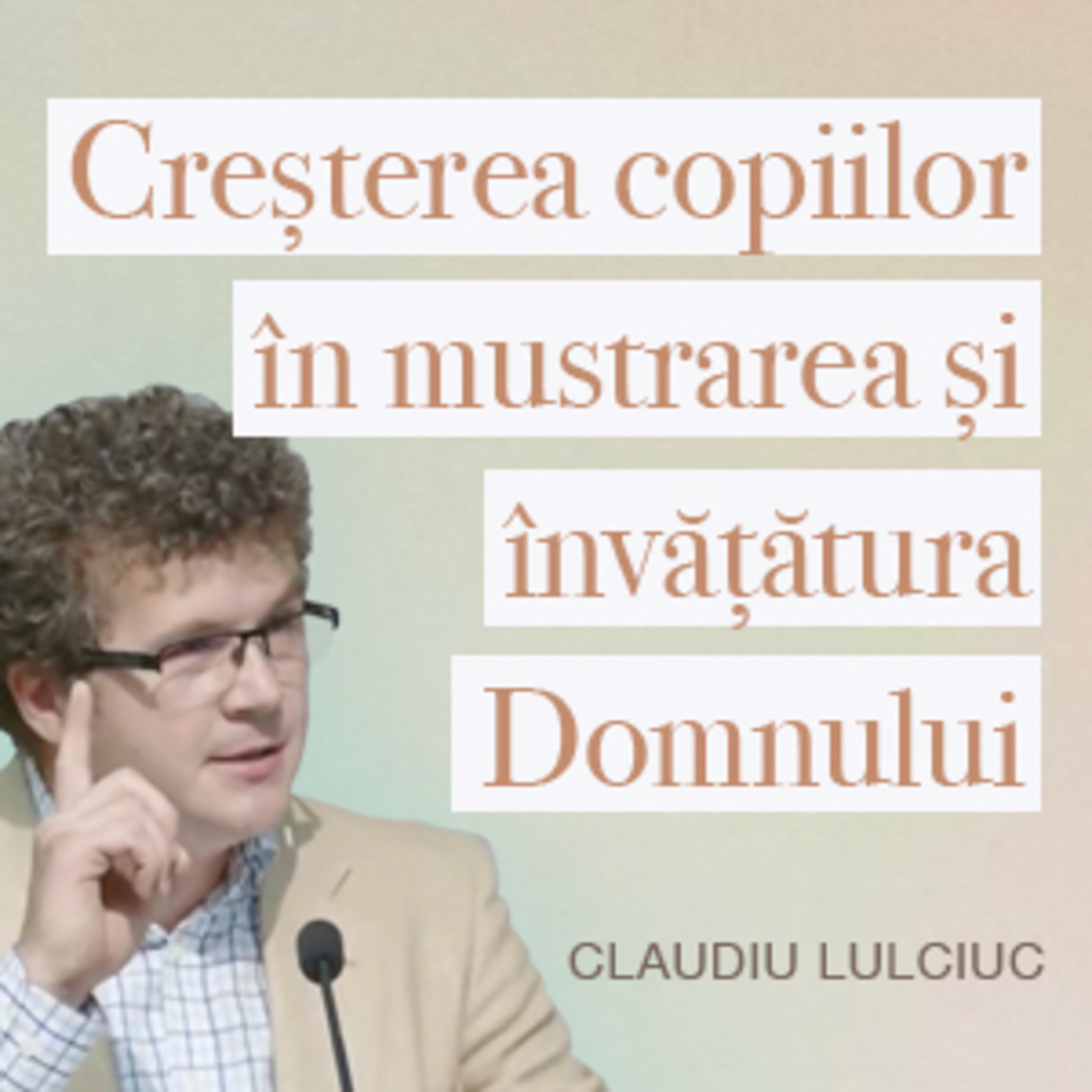 Claudiu Lulciuc - Creșterea copiilor în mustrarea și învățătura Domnului episode artwork