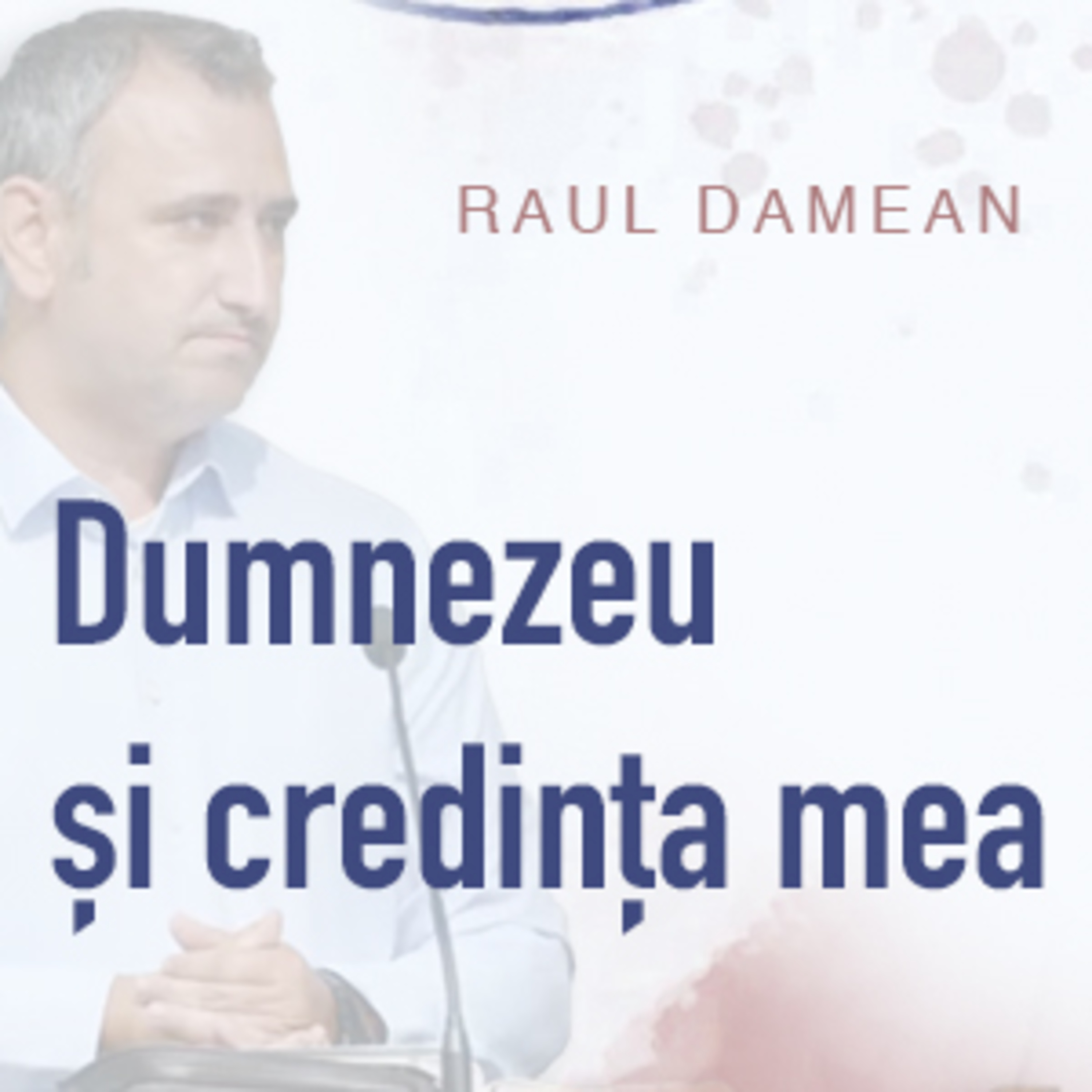 Raul Damean - Dumnezeu și credința mea episode artwork