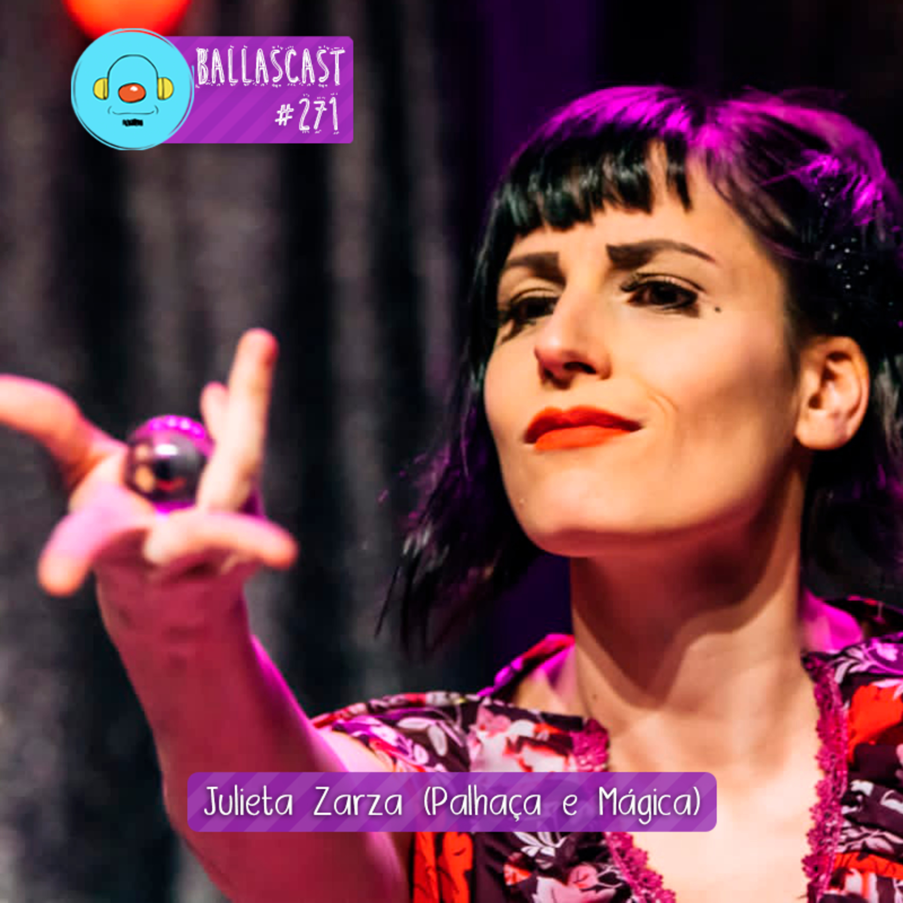 BallasCast – Episódio 271 - Julieta Zarza | Palhaça e Mágica (Parte 1)