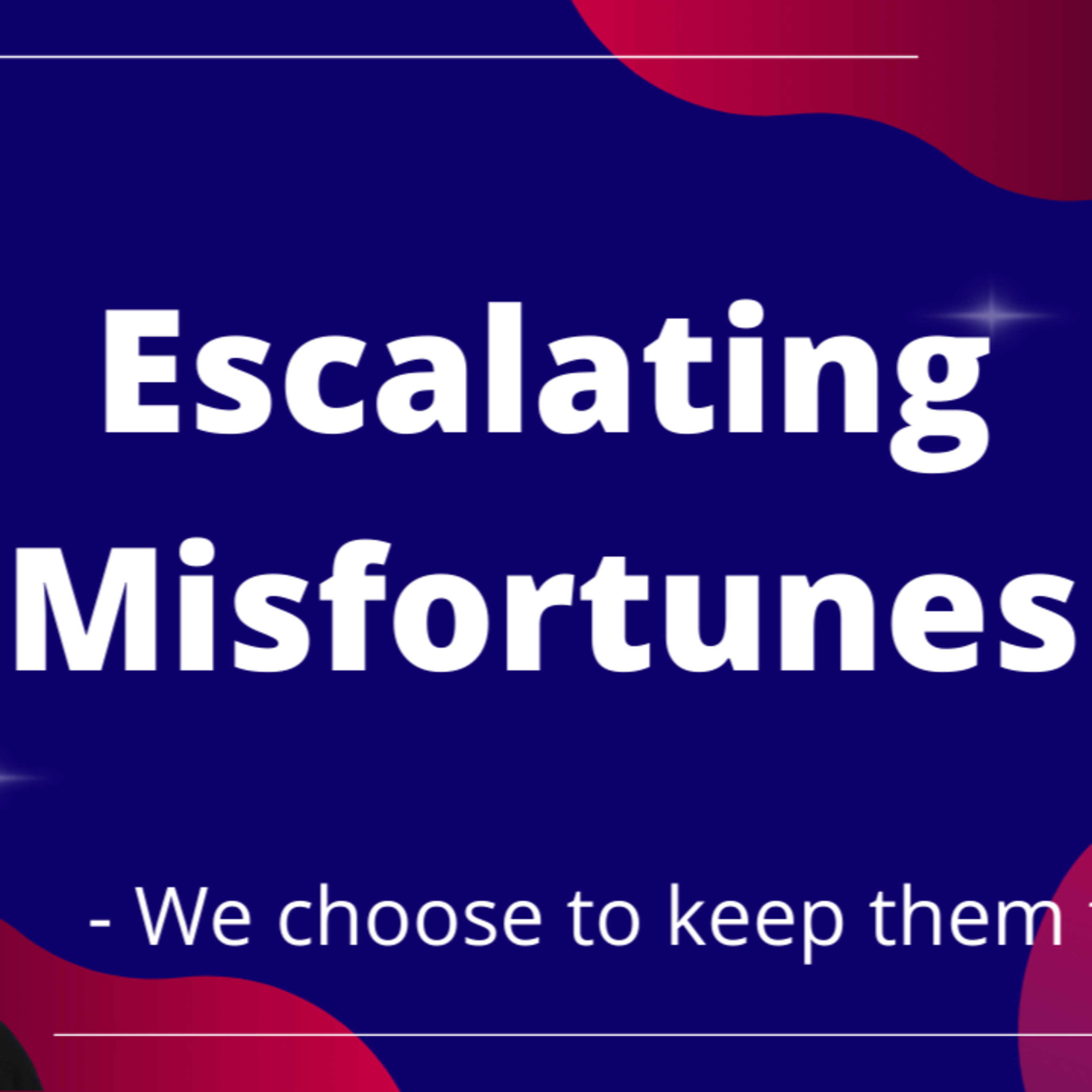 Escalating Misfortunes