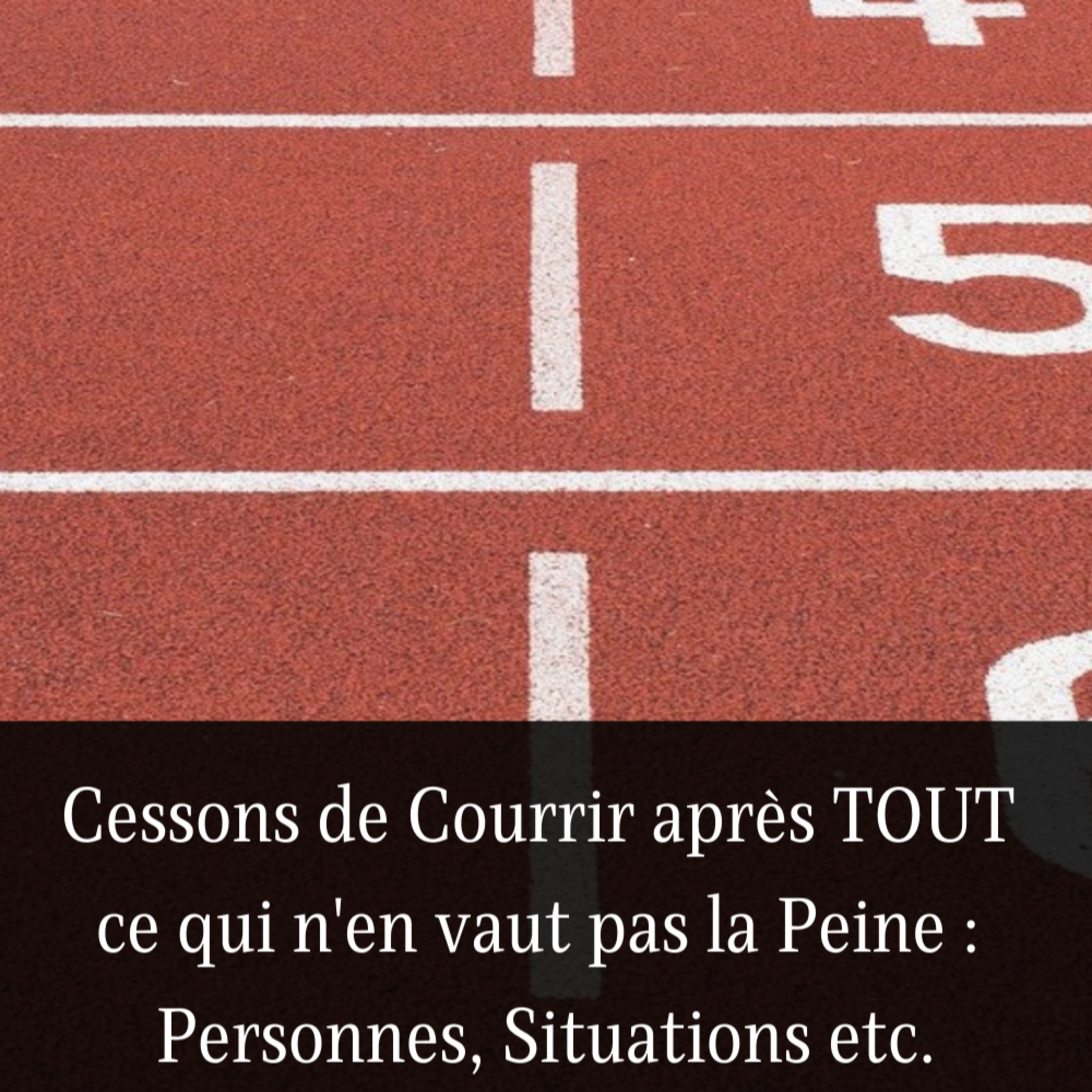 Cessons de Courrir après TOUT ce qui n'en vaut pas la Peine : Personnes, Situations etc.