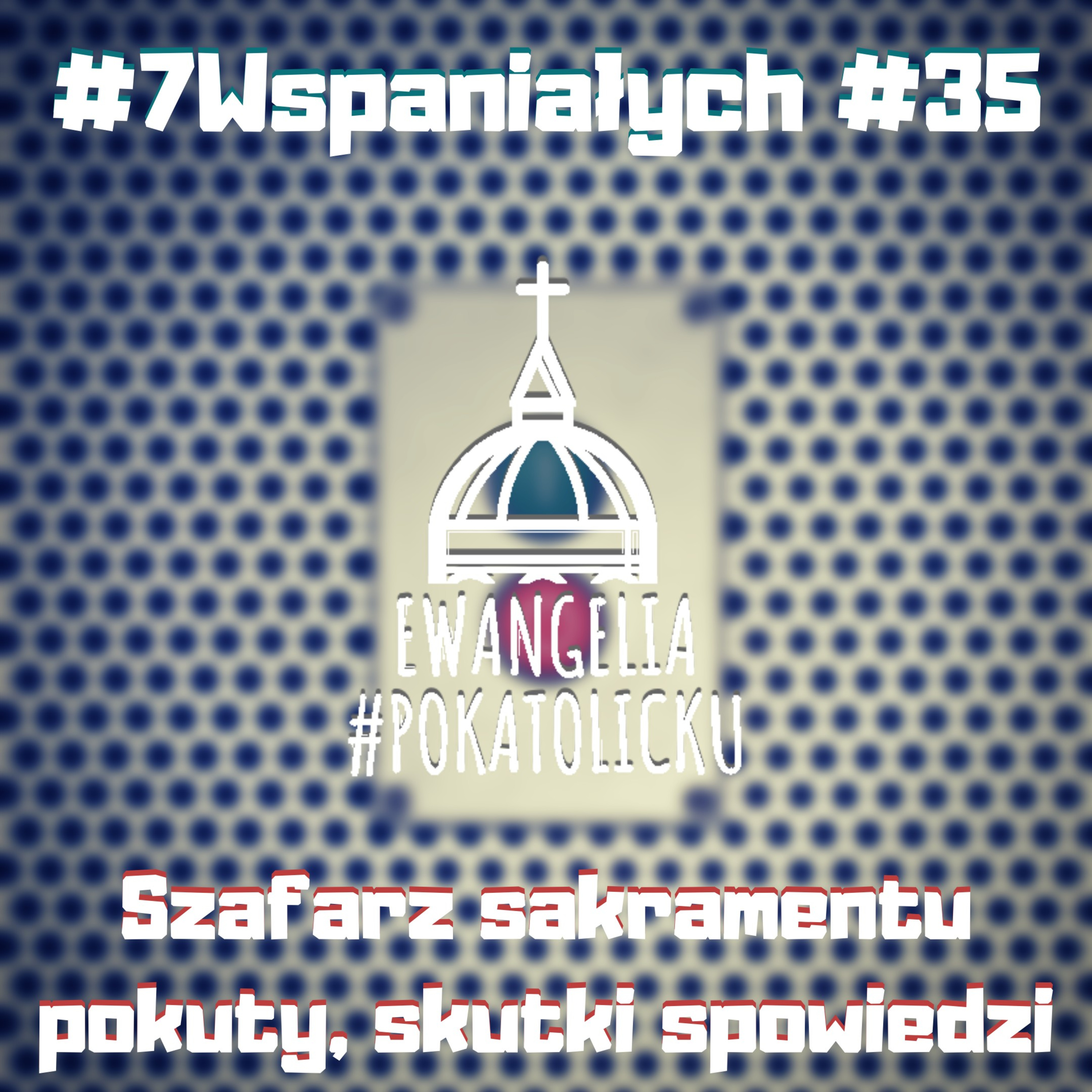 #7Wspaniałych #35 - Szafarz sakramentu pokuty, skutki spowiedzi episode artwork