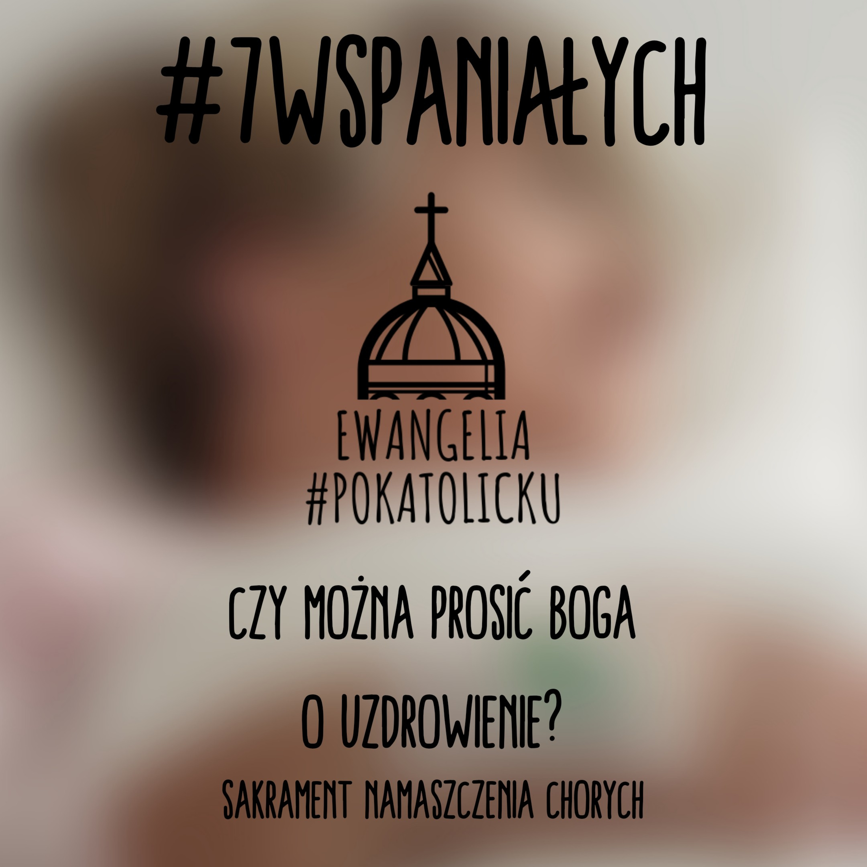 #7Wspaniałych #37 - Czy można prosić Boga o uzdrowienie? × Sakrament namaszczenia chorych × episode artwork