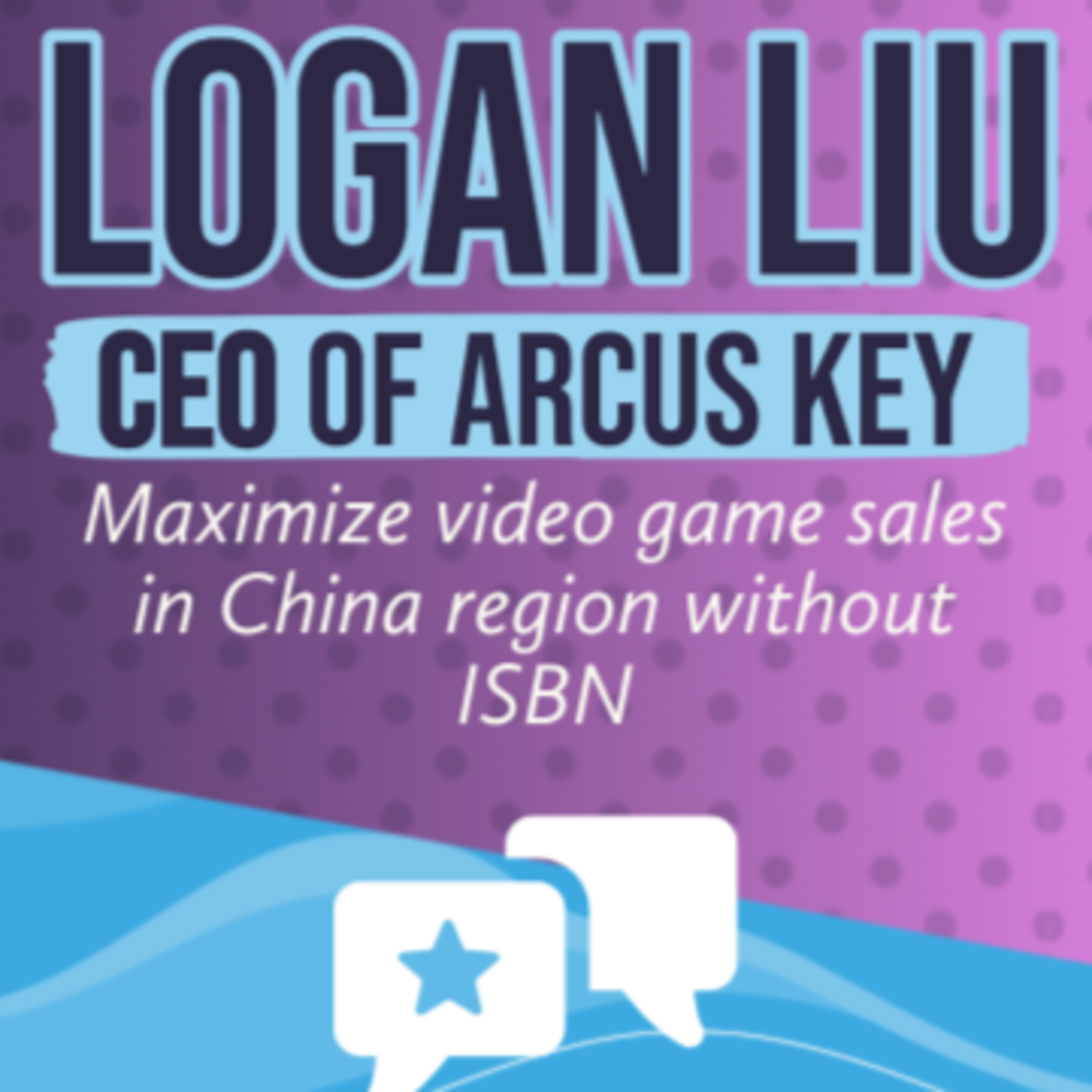 Maximize video game sales in China region w/o ISBN with Logan Liu episode artwork