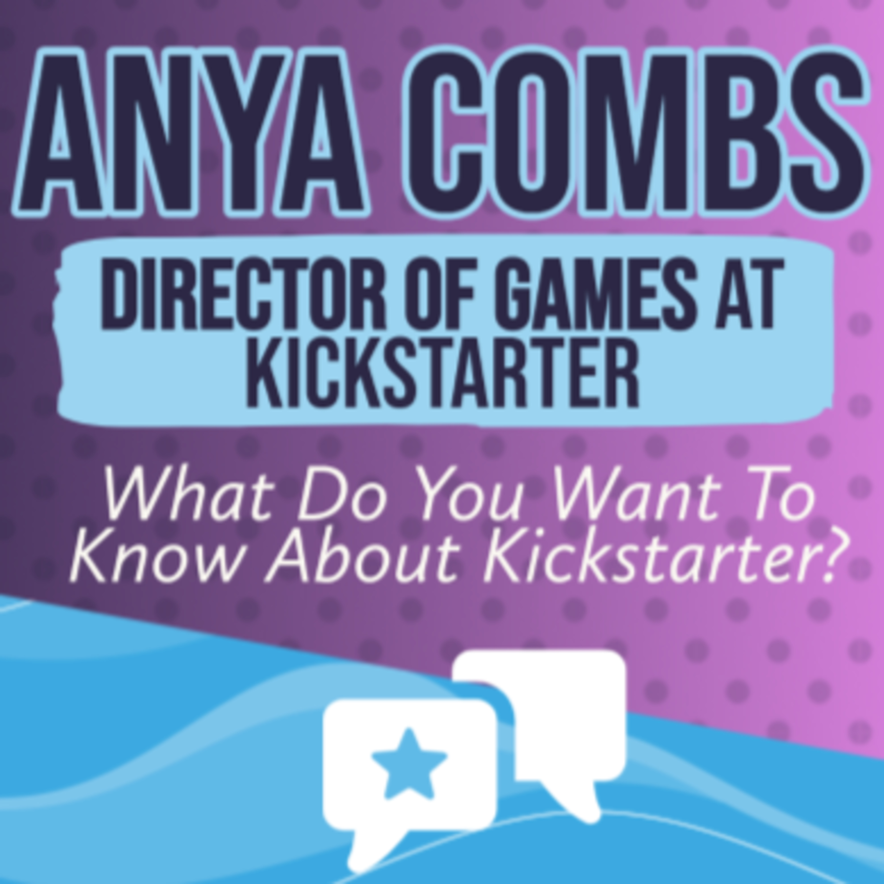 Anya Combs (Kickstarter) What Do You Want To Know About Kickstarter? episode artwork