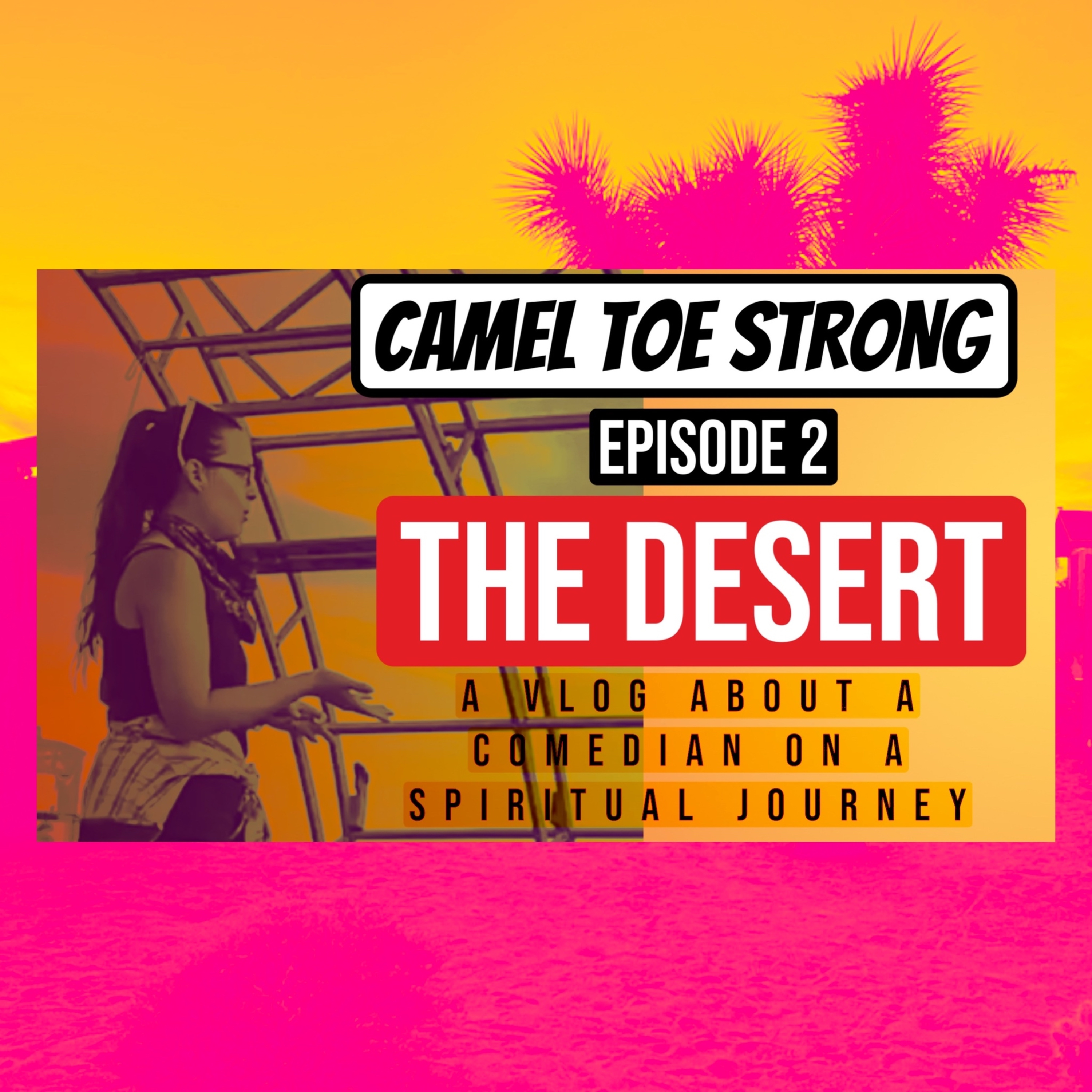 Camel Toe Strong Ep. 2 - The Desert - A Vlog About A Comedian On A Spiritual Journey