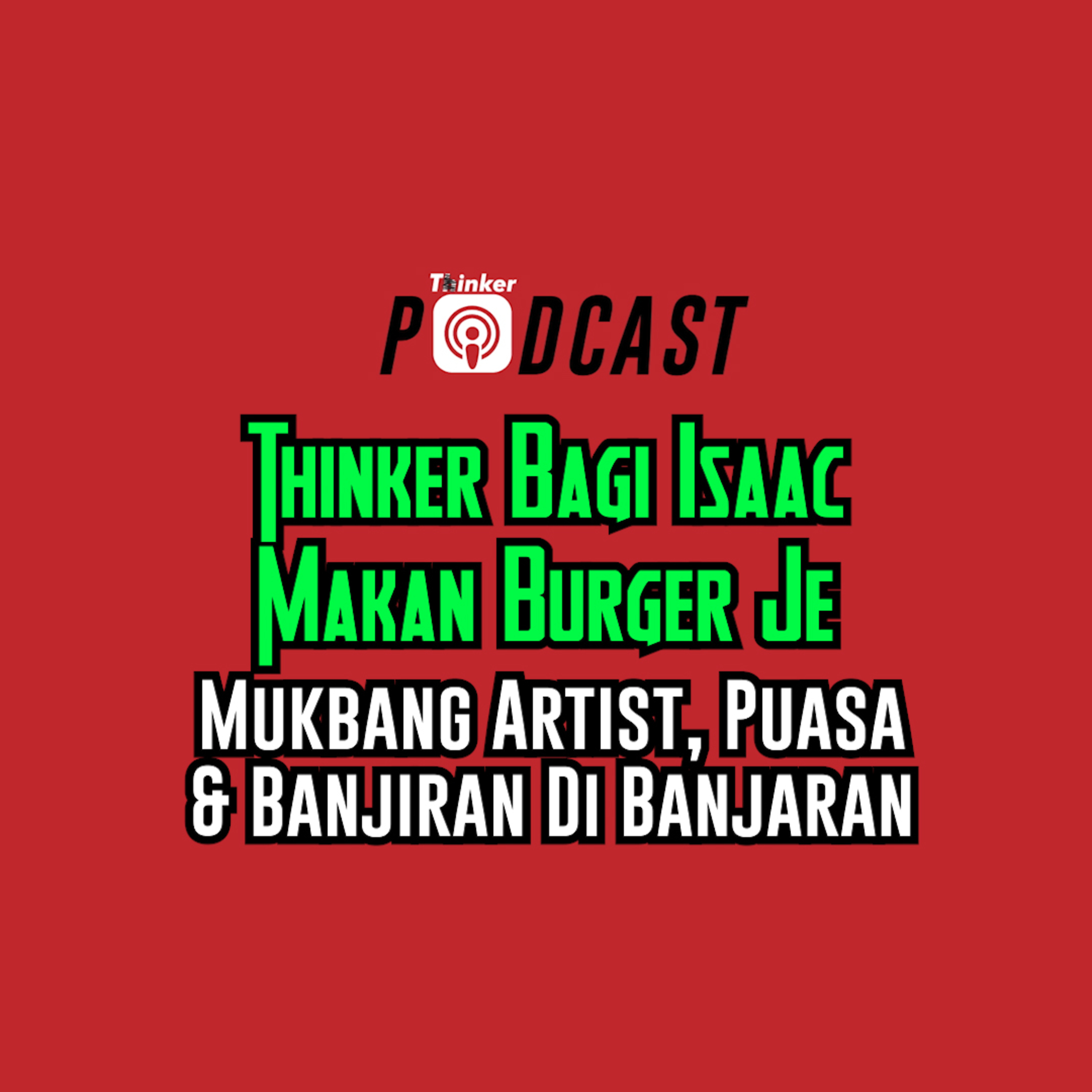 Part 1: Thinker Bagi Isaac Makan Burger Je - Mukbang Artist, Puasa & Banjiran Di Banjaran episode artwork