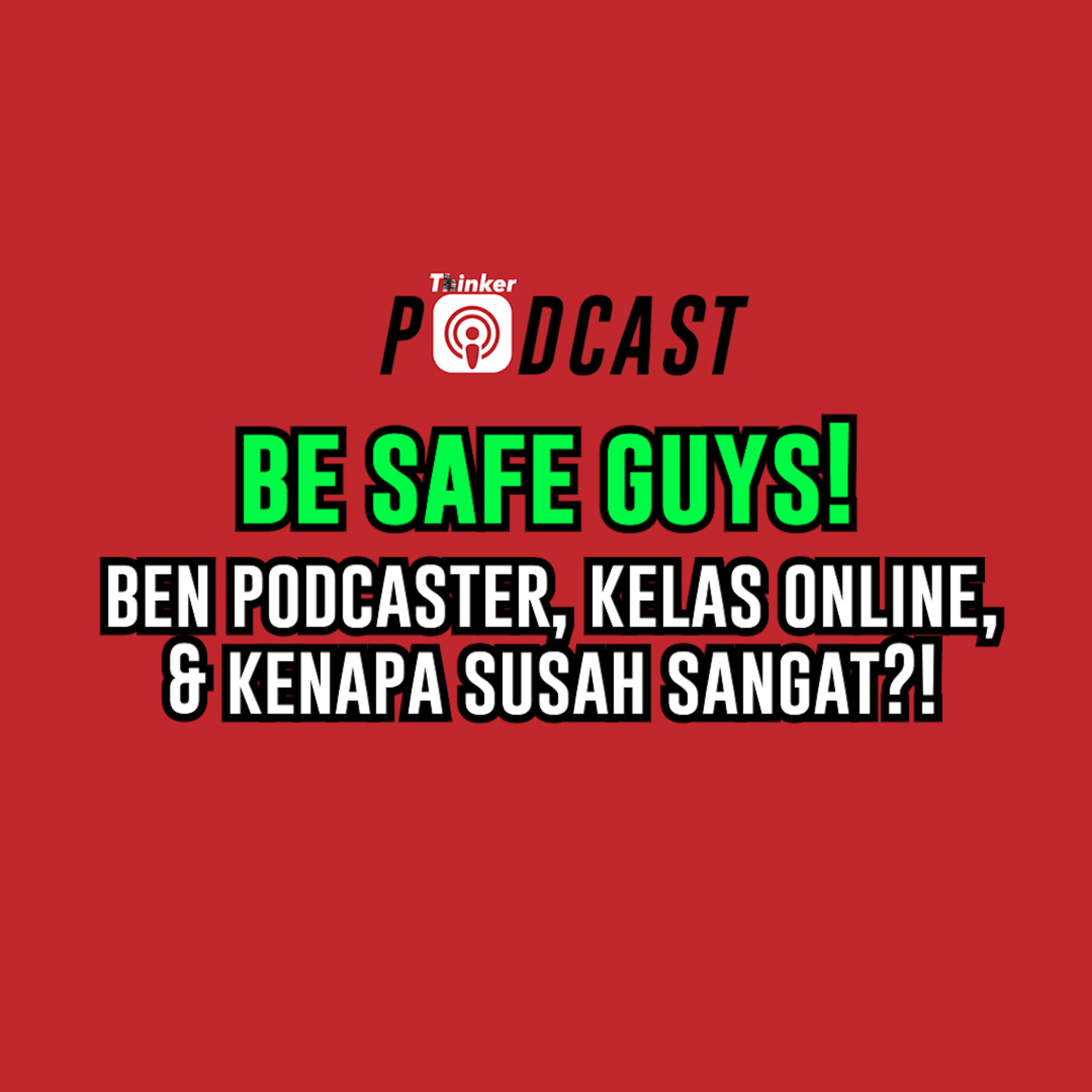 BE SAFE GUYS! - Ben Podcaster, Kelas Online, & Kenapa Susah Sangat?! episode artwork