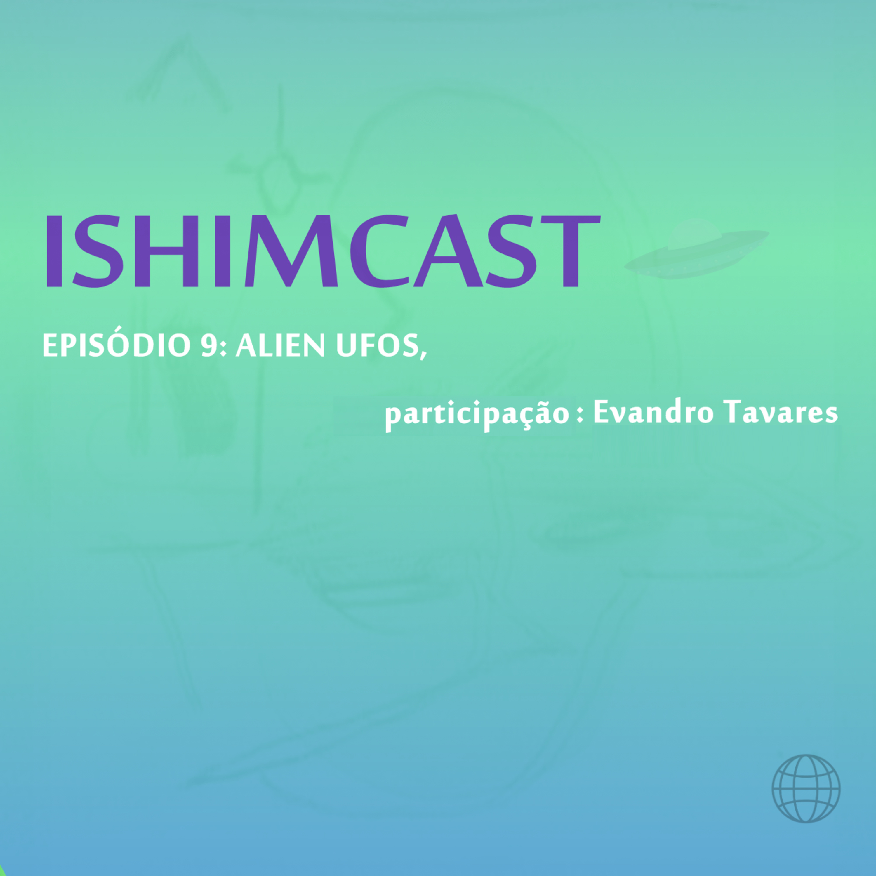 Ishimcast - Episódio 9: Alien UFOs, convidado: Evandro Tavares