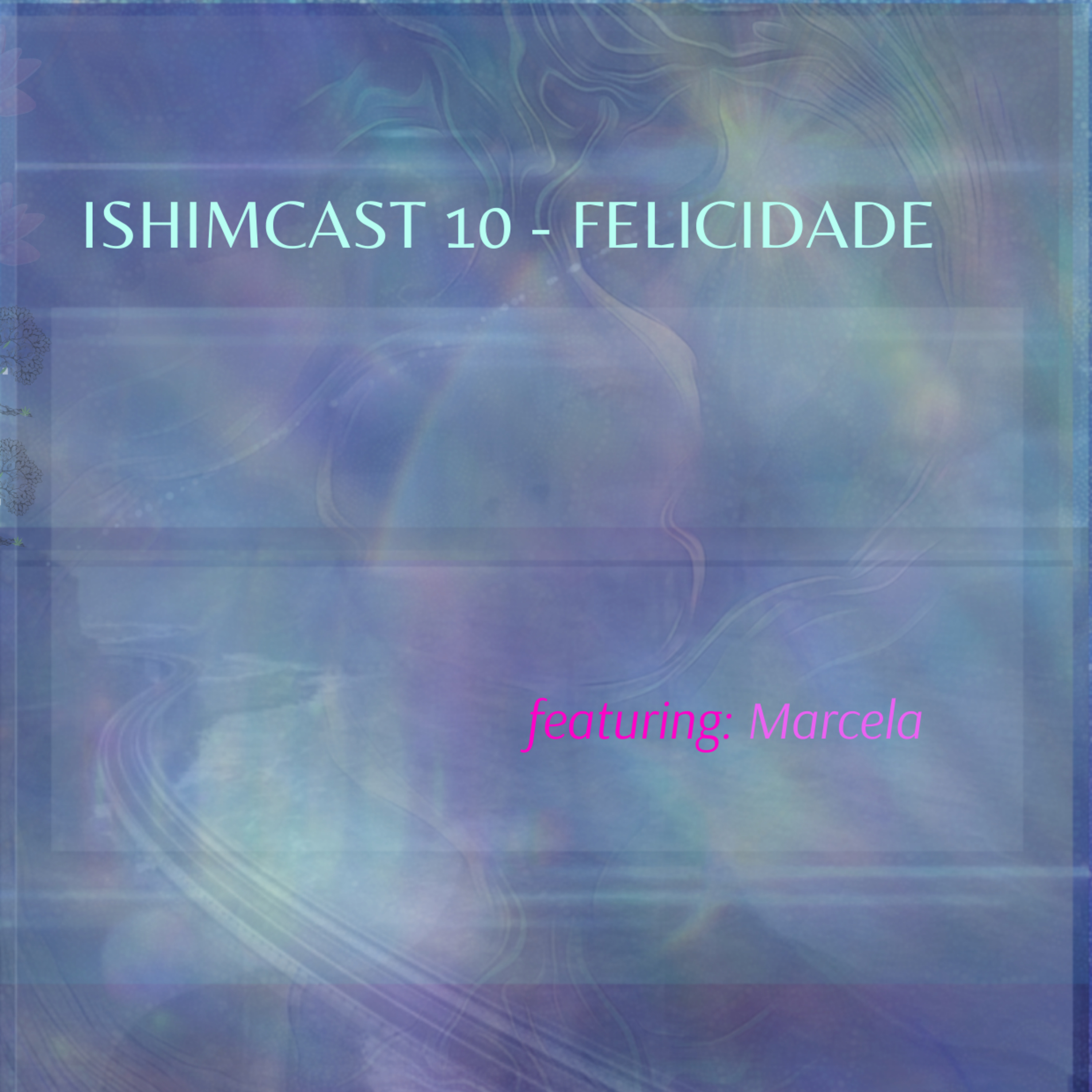 Ishimcast - Episódio 10: Felicidade, convidada: Marcela
