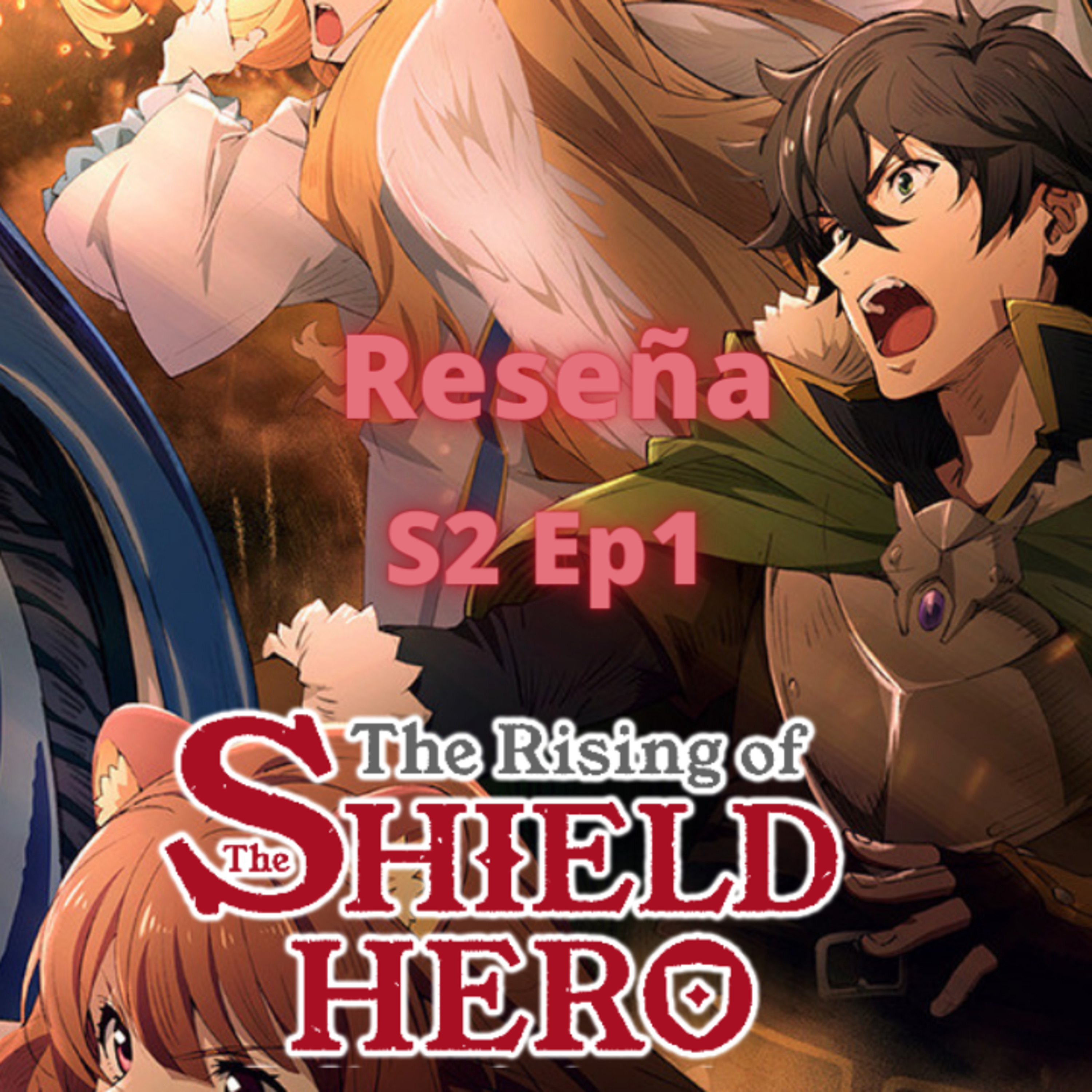Episode 326: The Rising of The Shield Hero S2 Ep1 Review Episodio 326:The Rising of The Shield Hero S2 Ep1 Reseña episode artwork