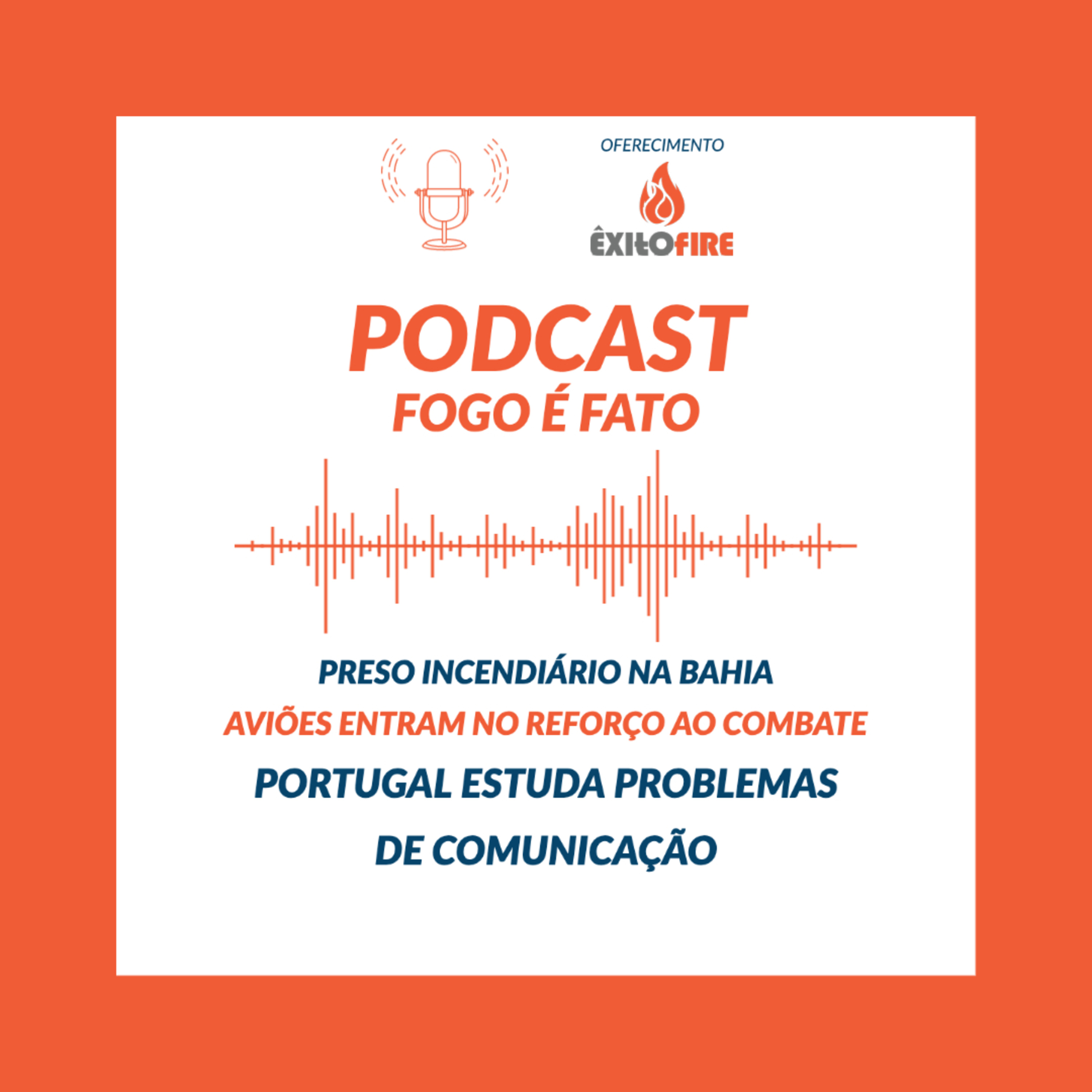 PODCAST \'FOGO É FATO\' notícias sobre Incêndios AgroFlorestais
