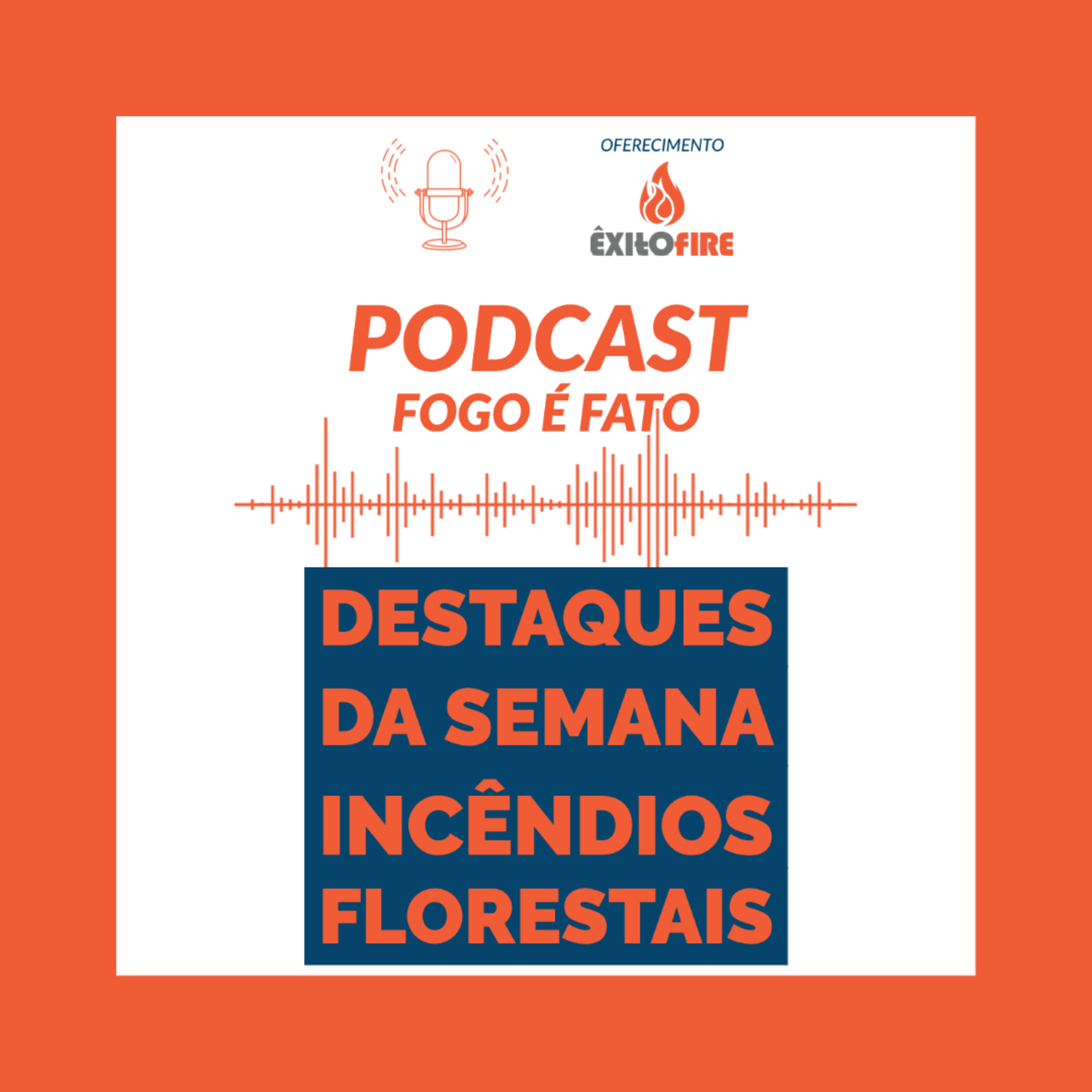PODCAST \'FOGO É FATO\' notícias sobre Incêndios AgroFlorestais