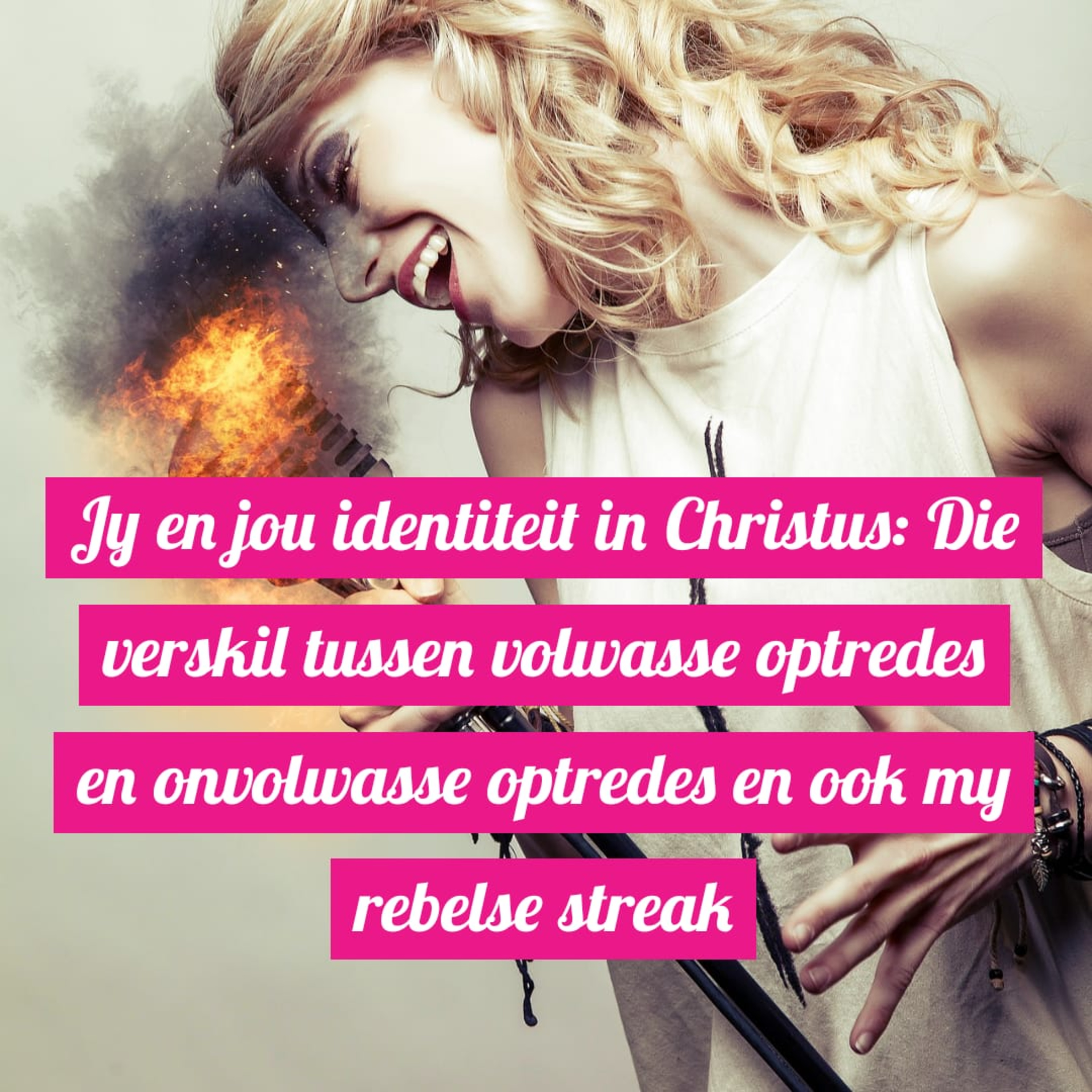 Jy en jou identiteit in Christus: Die verskil tussen volwasse optredes en onvolwasse optredes en ook my rebelse streak episode artwork