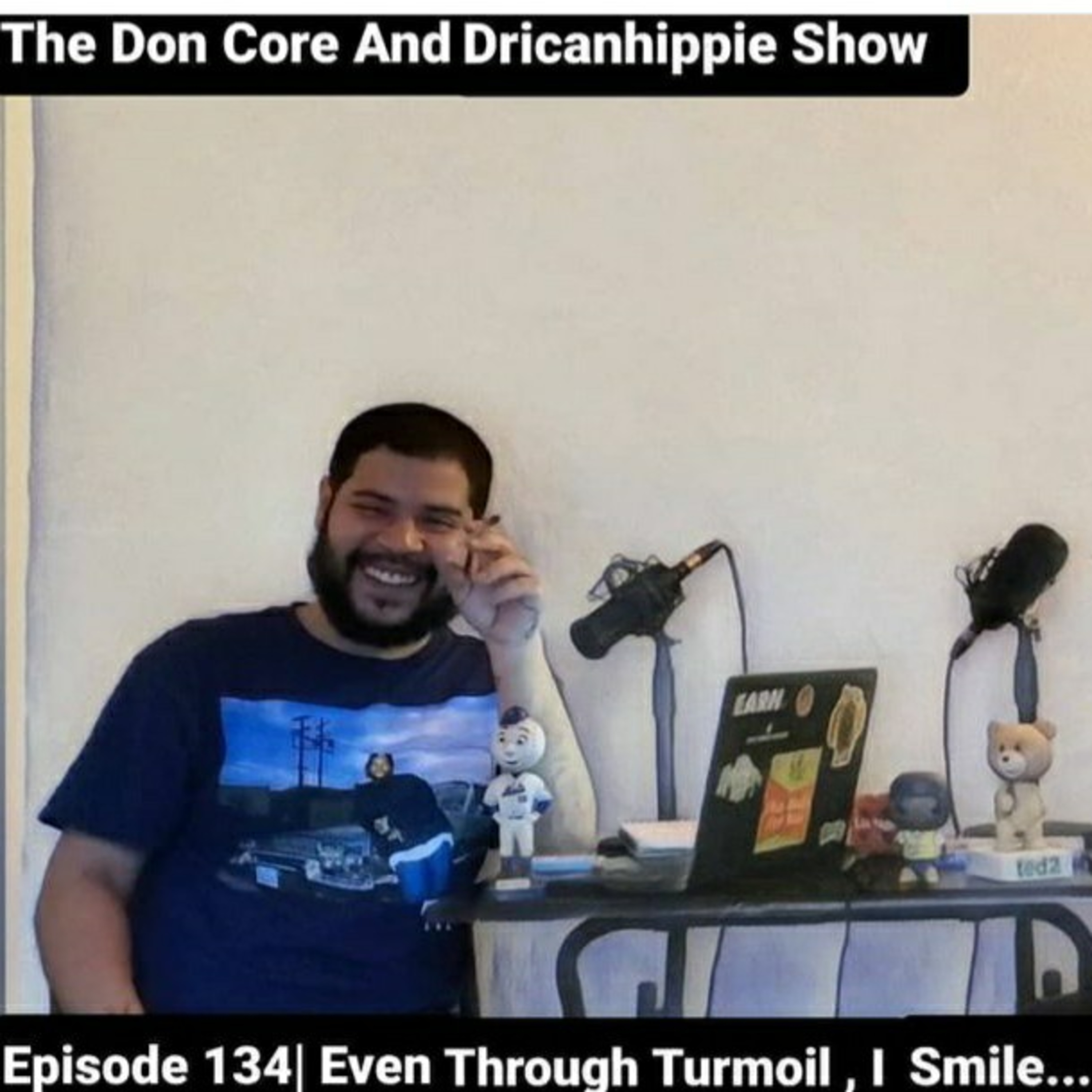 The Don Core And Dricanhippie Show Episode 134 | Even Through The Turmoil , I Smile episode artwork