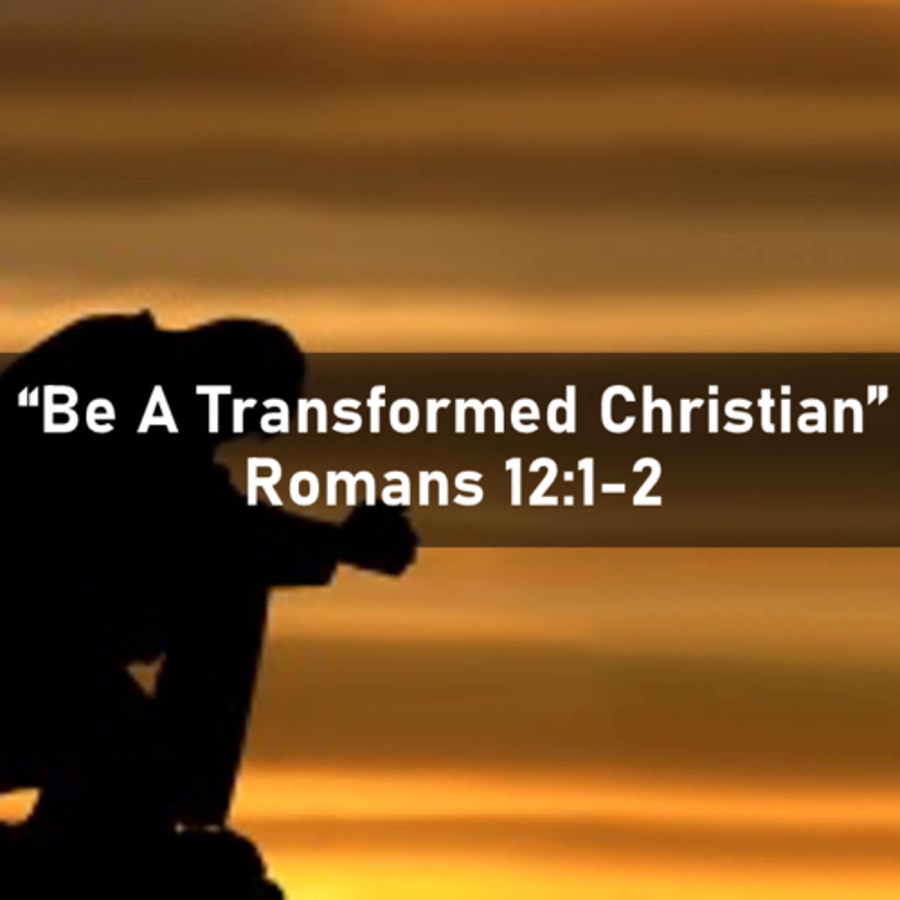 “Be A Transformed Christian” (Romans 12:1-2) episode artwork