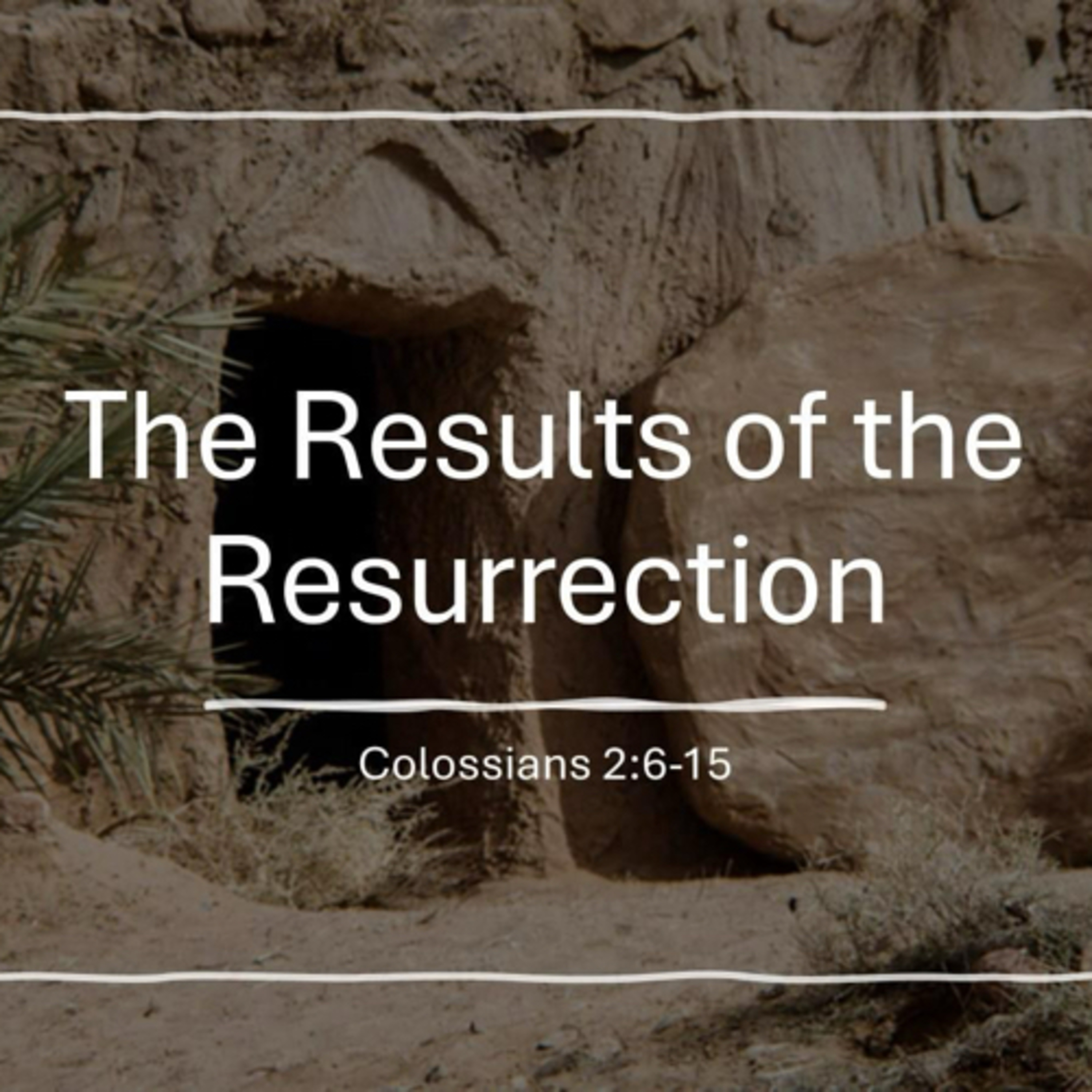 The Results of the Resurrection - Colossians 2:6-15