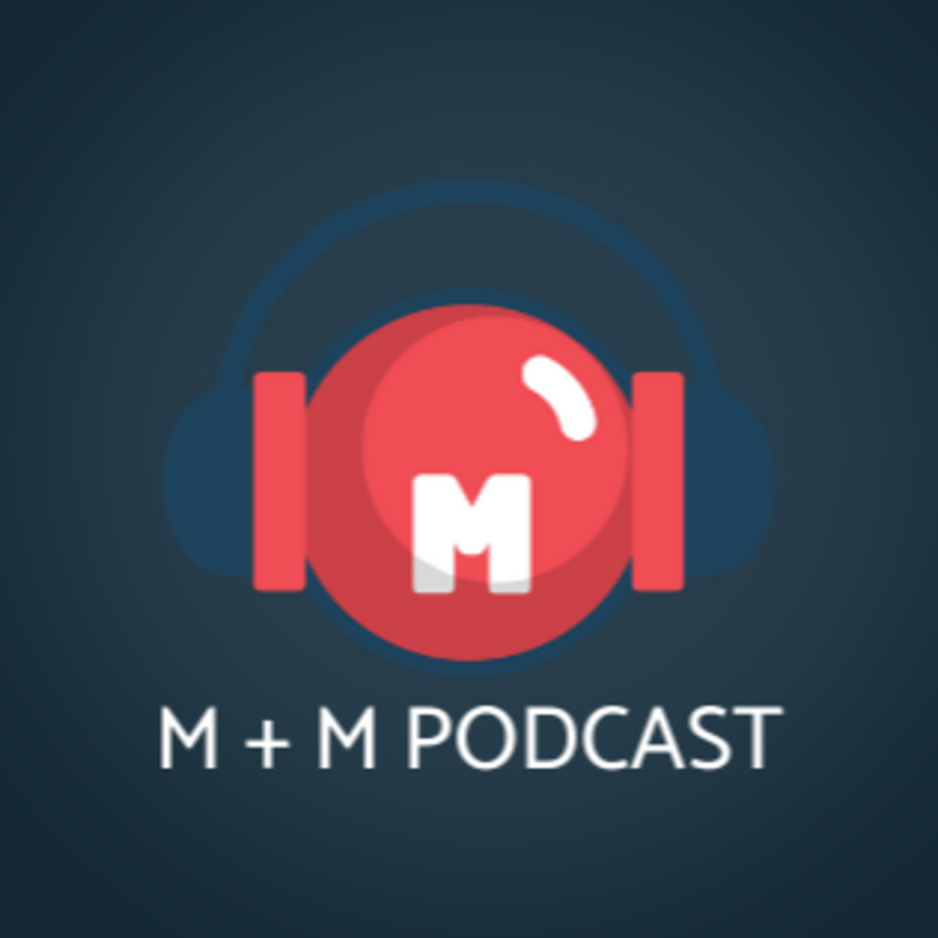 M + M Podcast