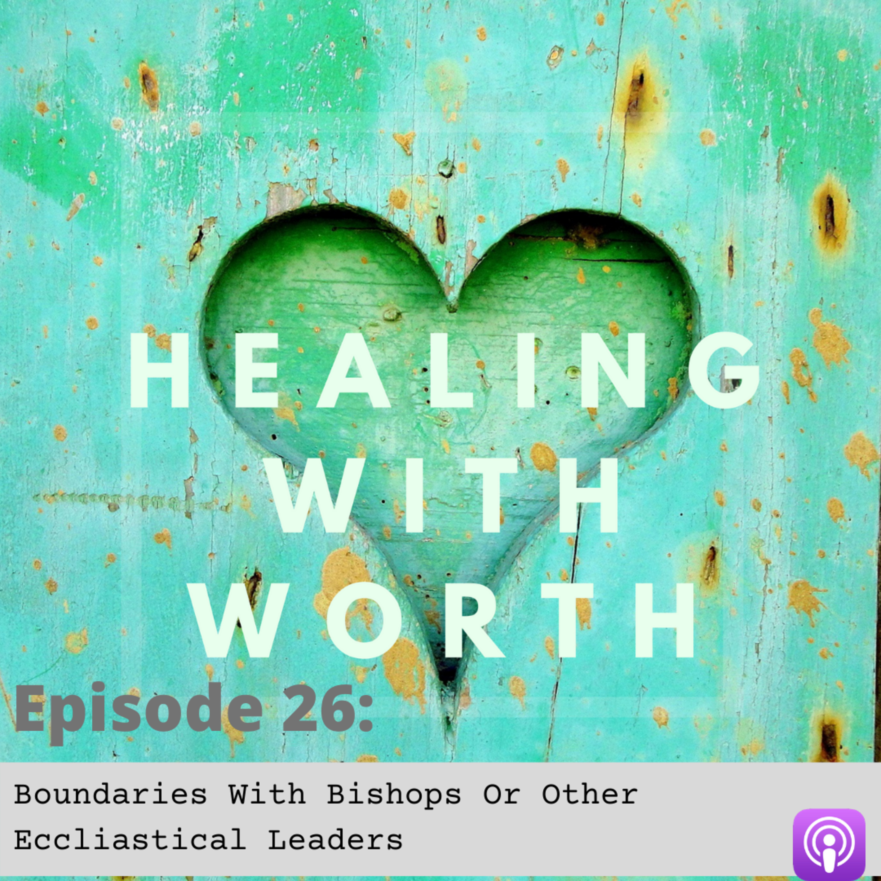 #26 Setting Boundaries With Bishops Or Other Ecclesiastical Leader | Healing with WORTH episode artwork