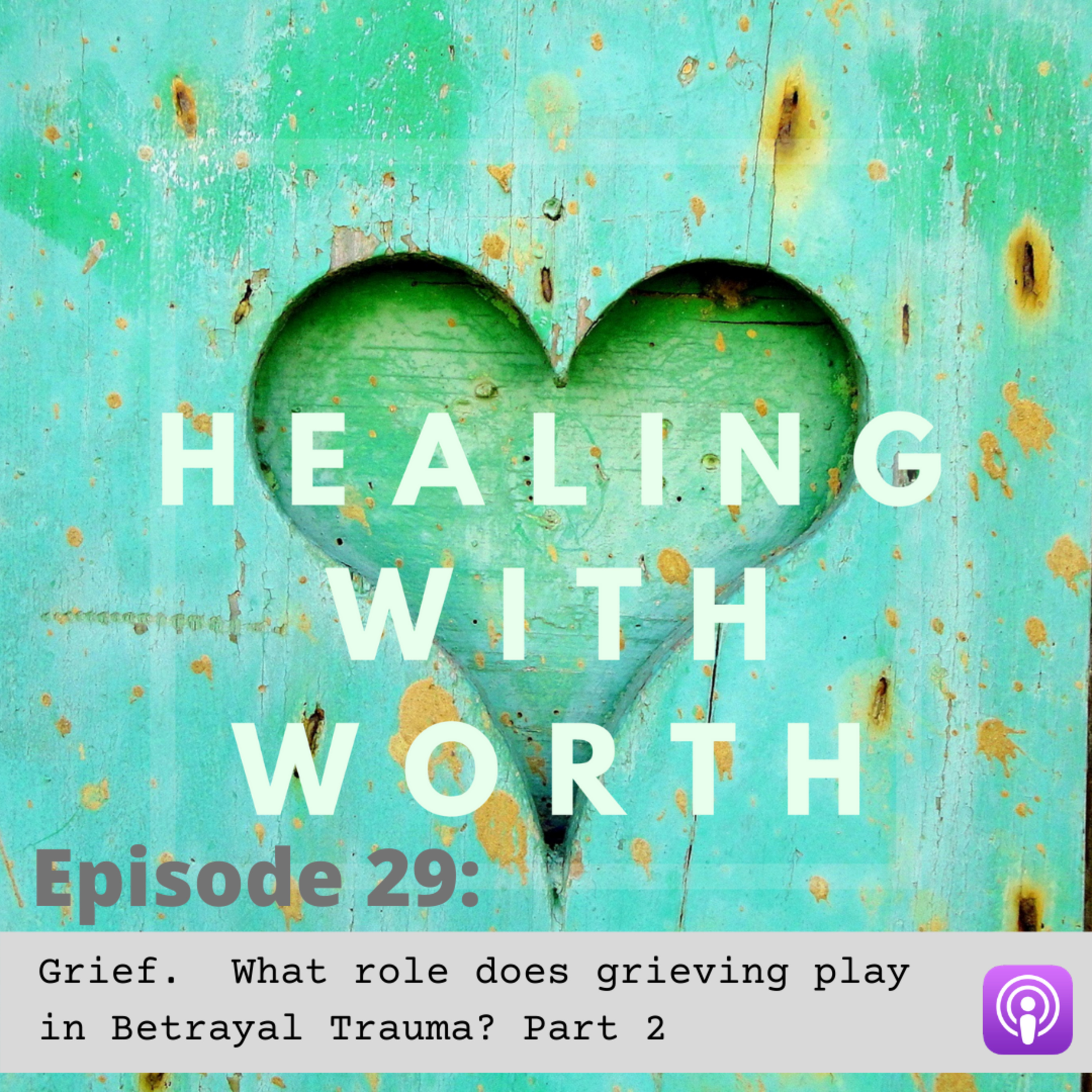 #29 Grief. What role does grieving play in betrayal trauma? Part 2 | Healing with WORTH episode artwork