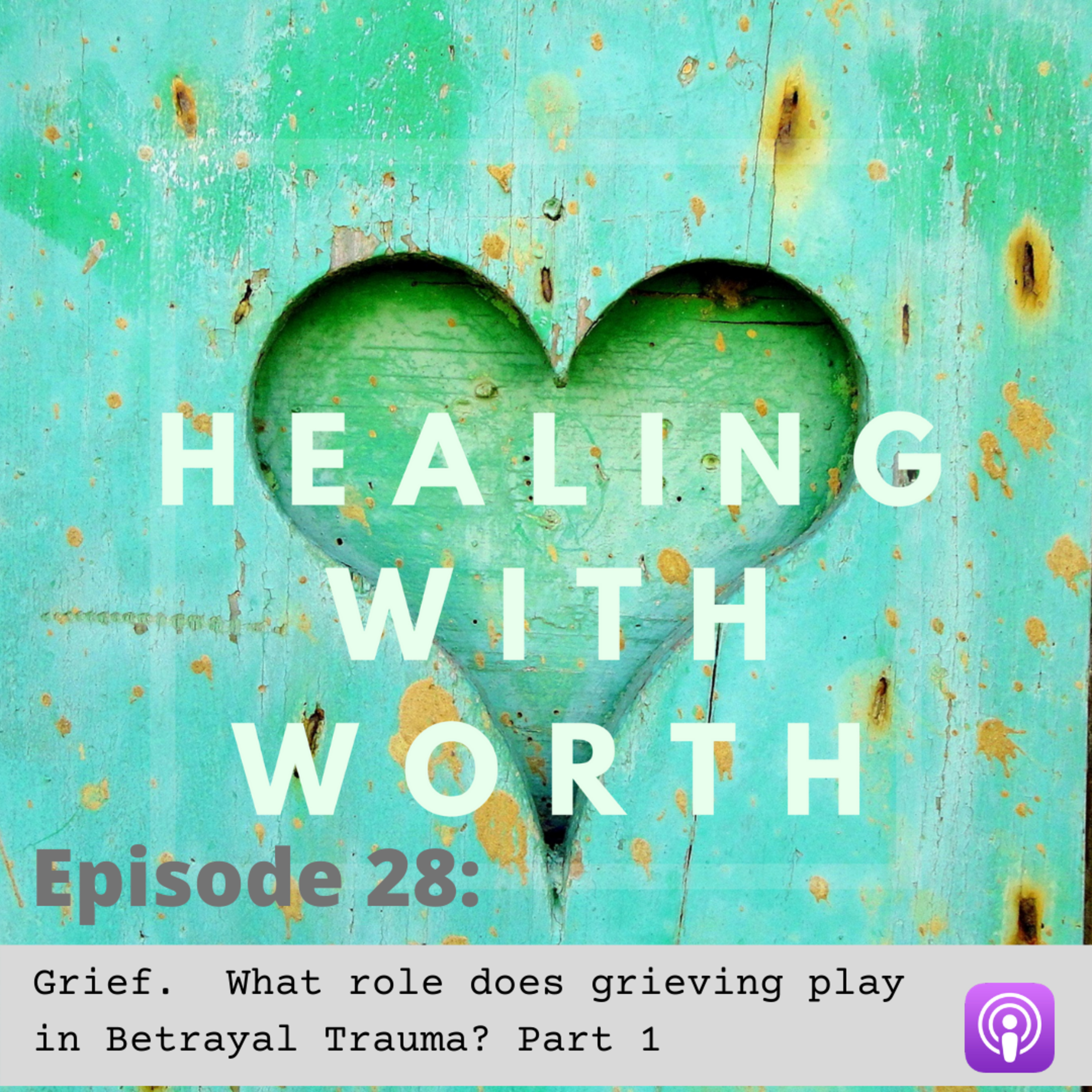 #28 Grief. What role does grieving play in betrayal trauma. Part 1 | Healing with WORTH episode artwork