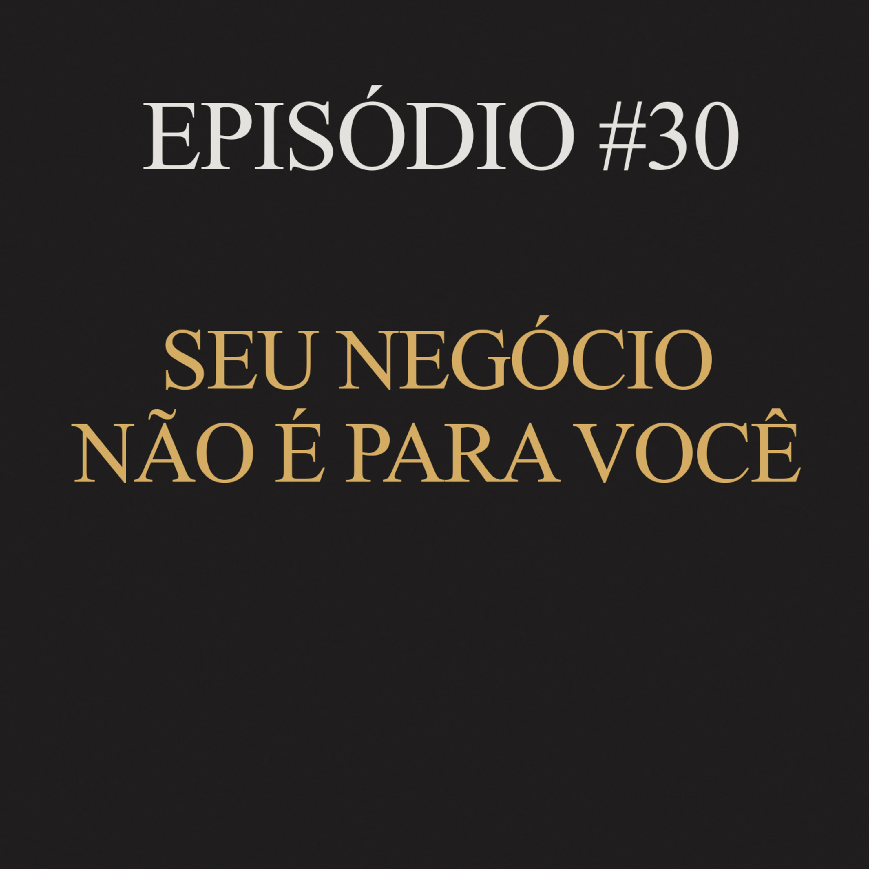 #30 | Seu negócio não é para você episode artwork