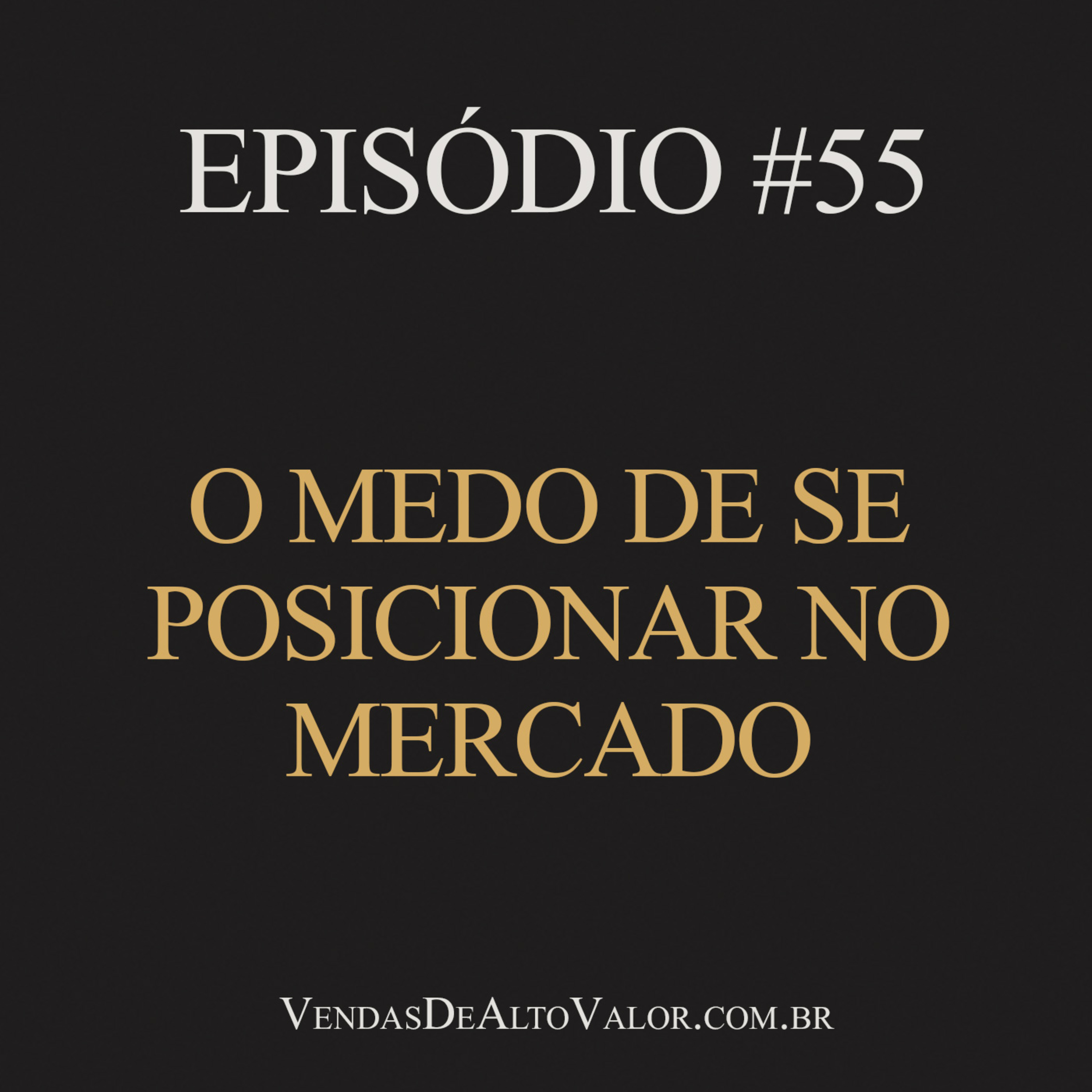 #55 | O medo de se posicionar no mercado