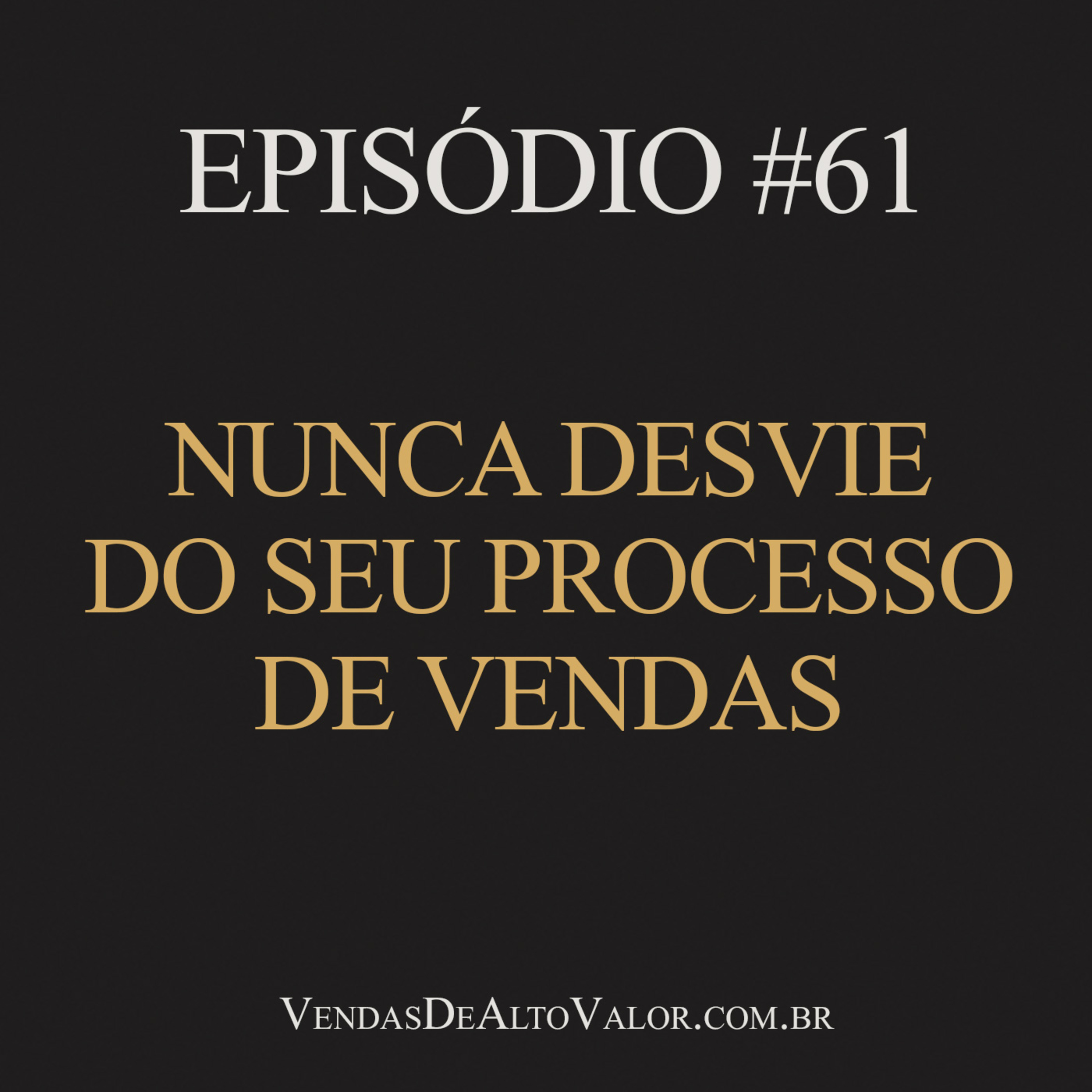 #61 | Nunca desvie do seu processo de vendas