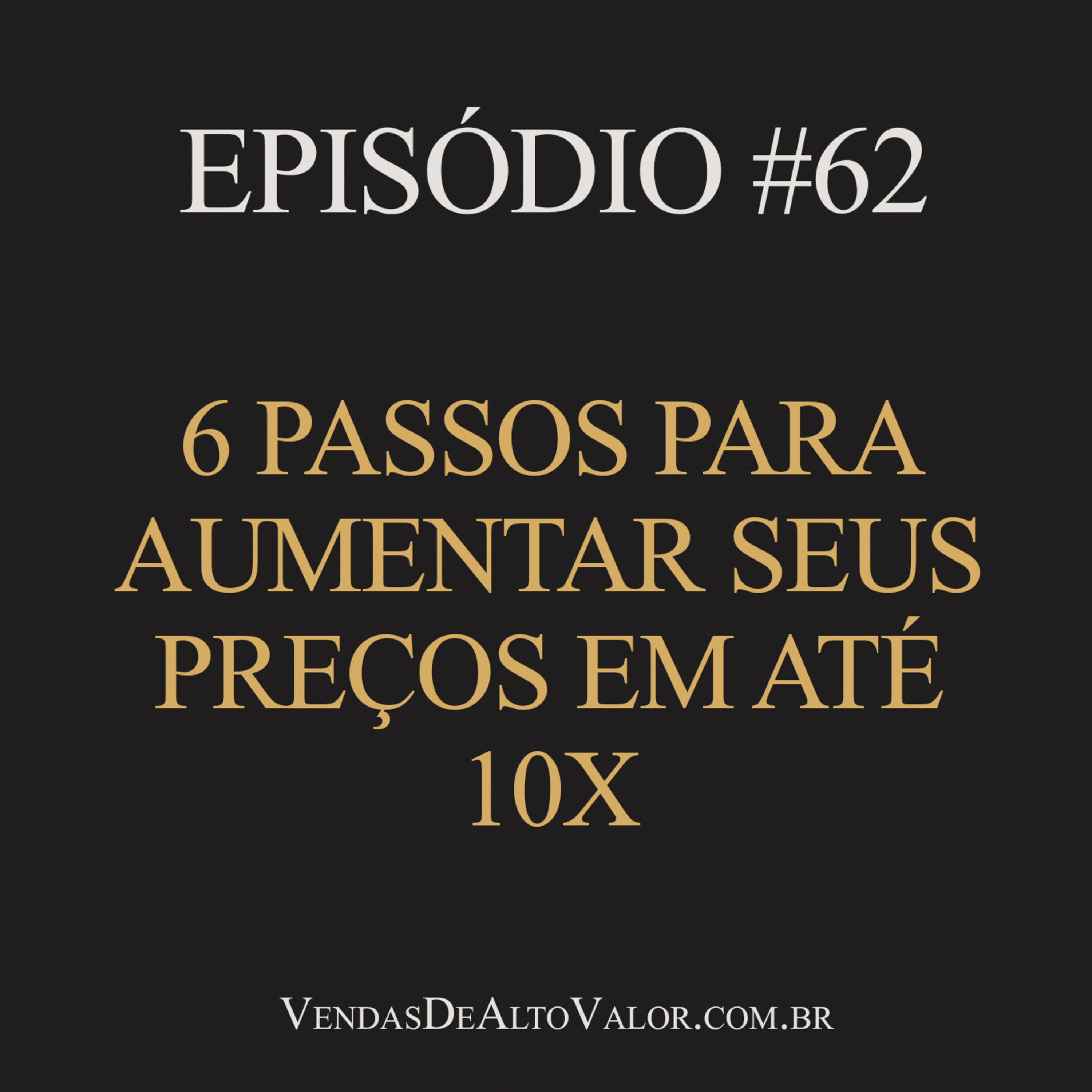 #62 | 6 passos para aumentar seus preços em até 10x