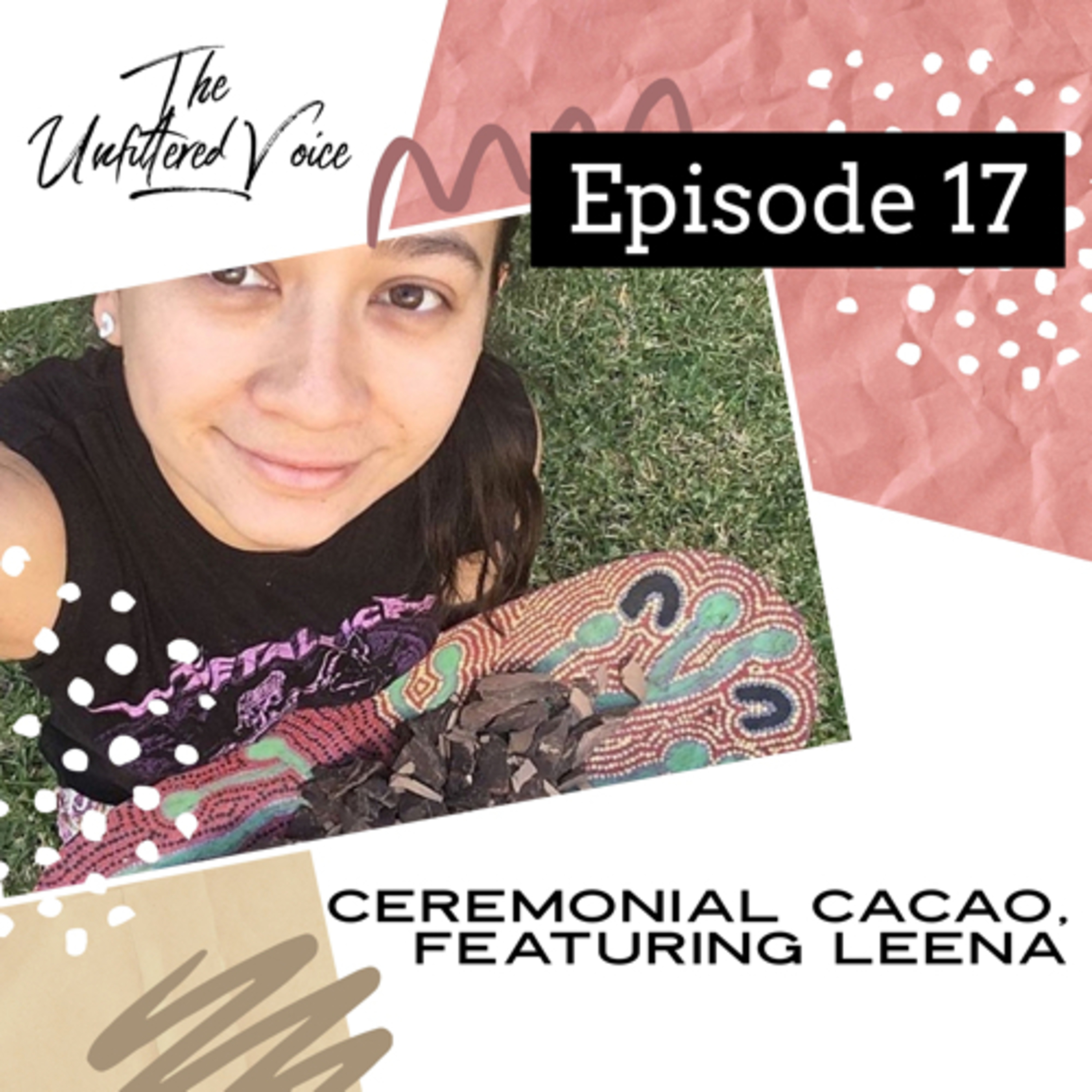Episode 17: Australian Ceremonial Cacao, featuring Leena episode artwork