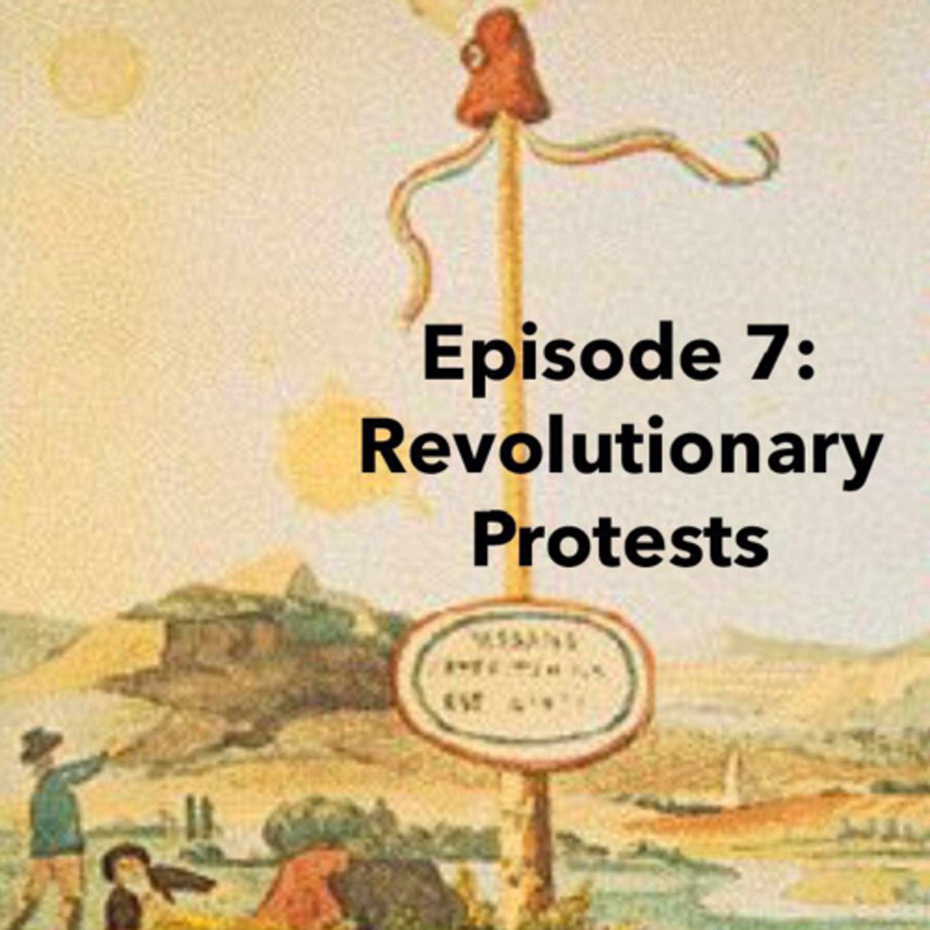 Episode 7: Revolutionary Protests