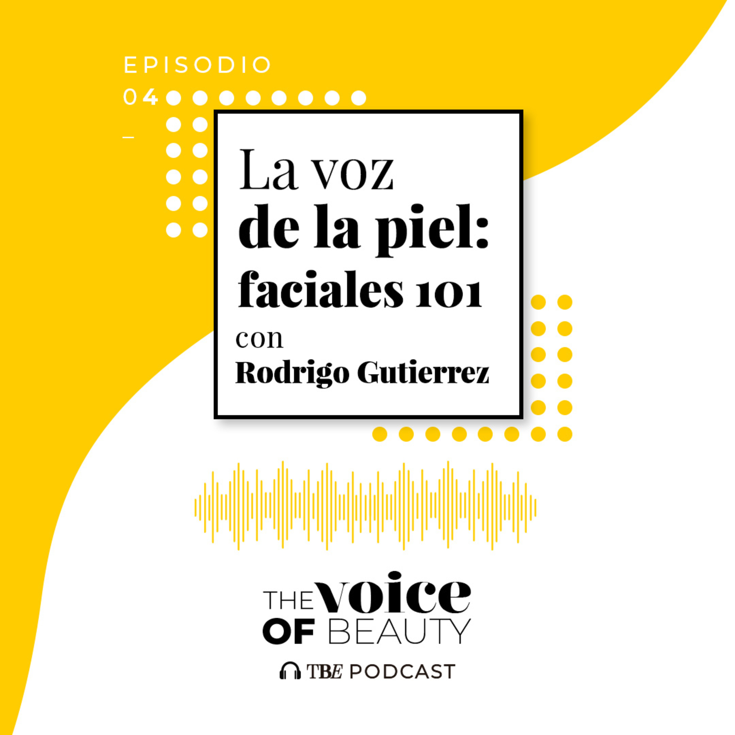 E04 - La voz de la piel: faciales 101 con Dr. Rodrigo Gutiérrez