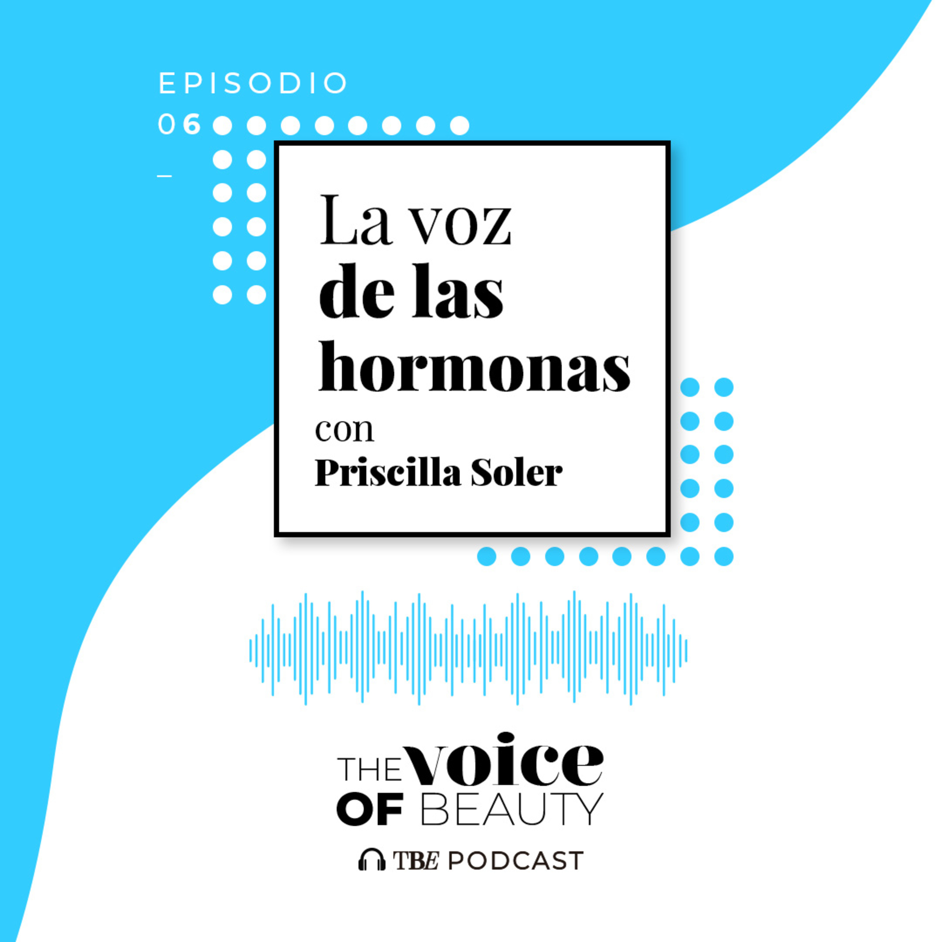 E06 - La voz de las hormonas con Priscilla Soler