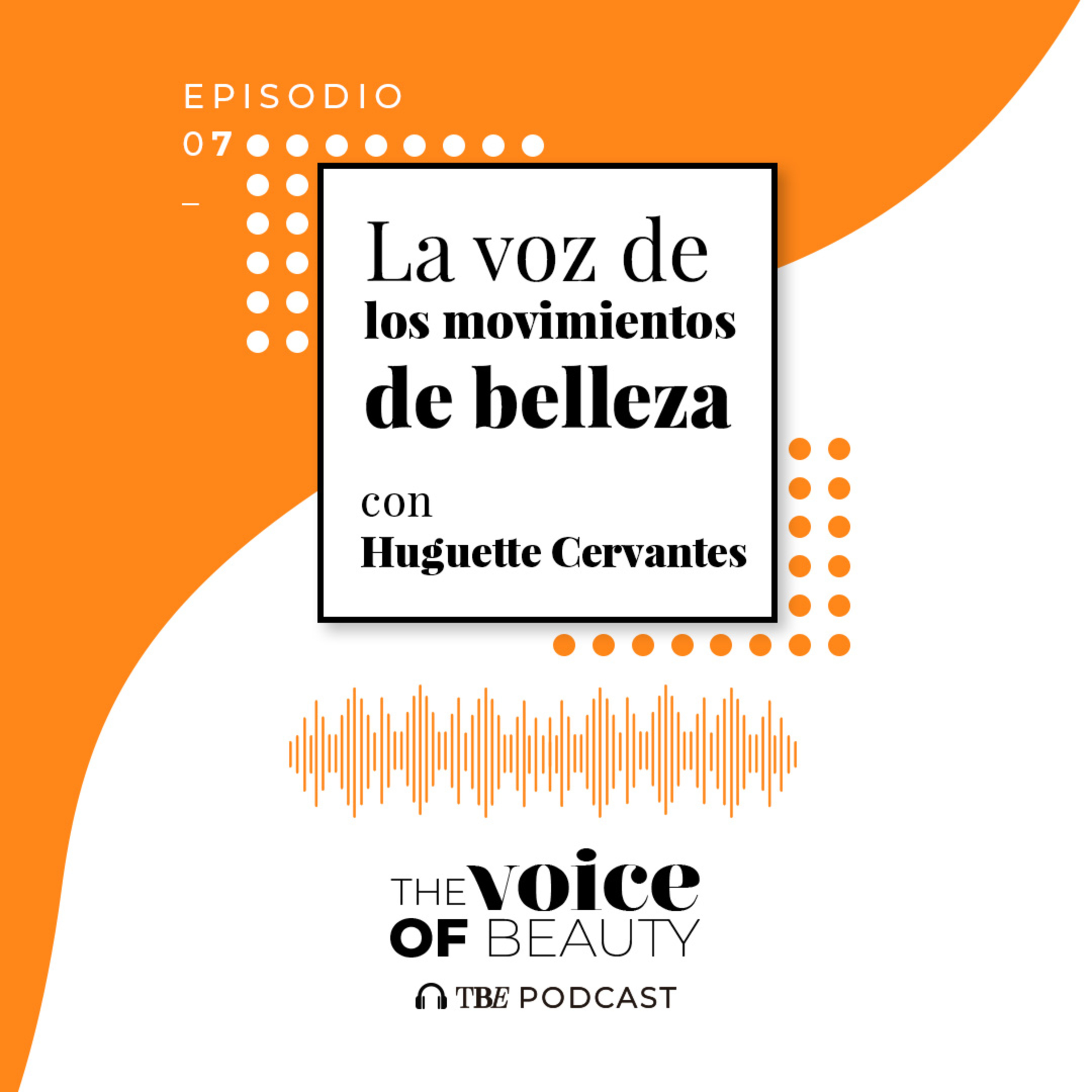 E07 - La voz de los movimientos de belleza con Huguette Cervantes