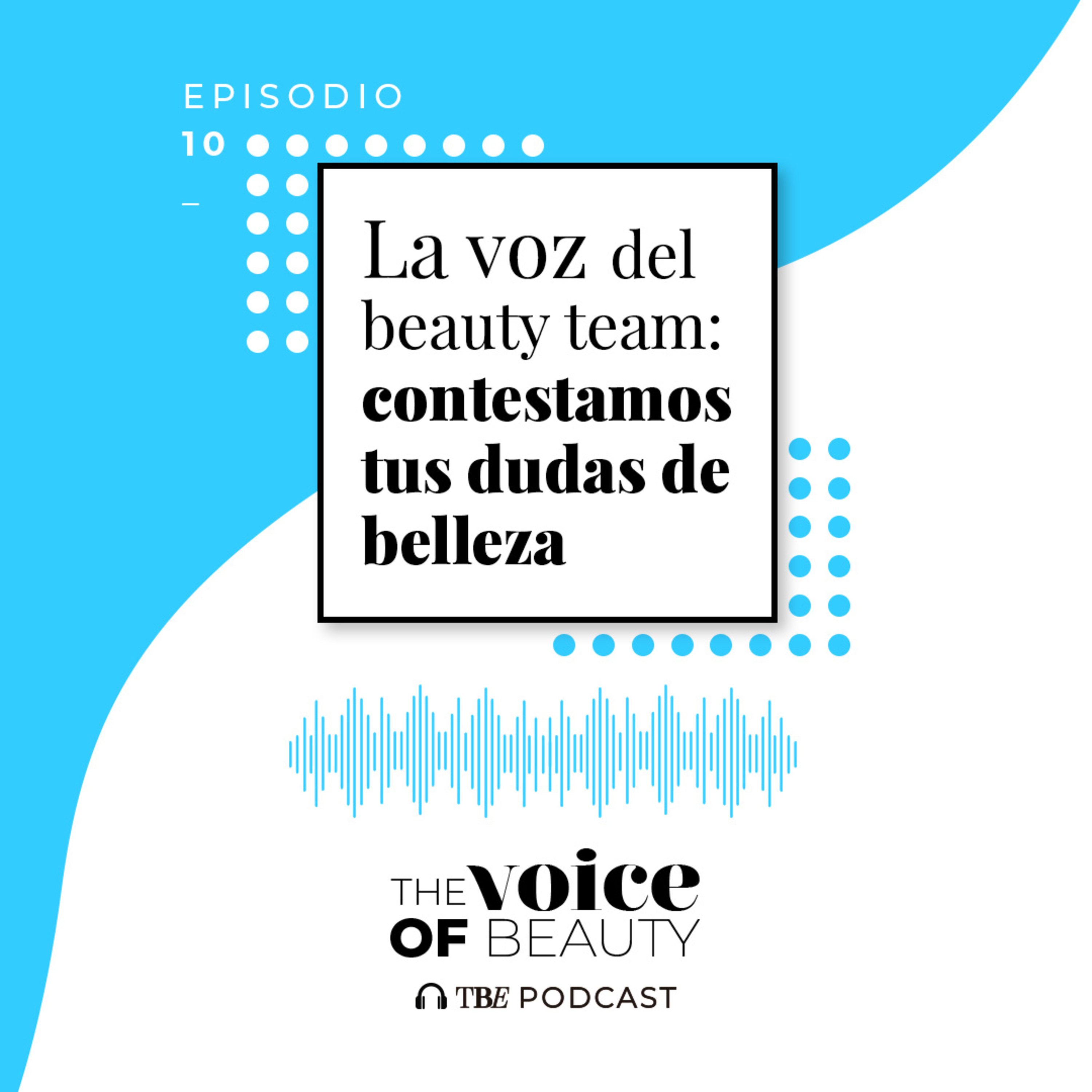 E10 - La voz del beauty team: contestamos tus preguntas de belleza