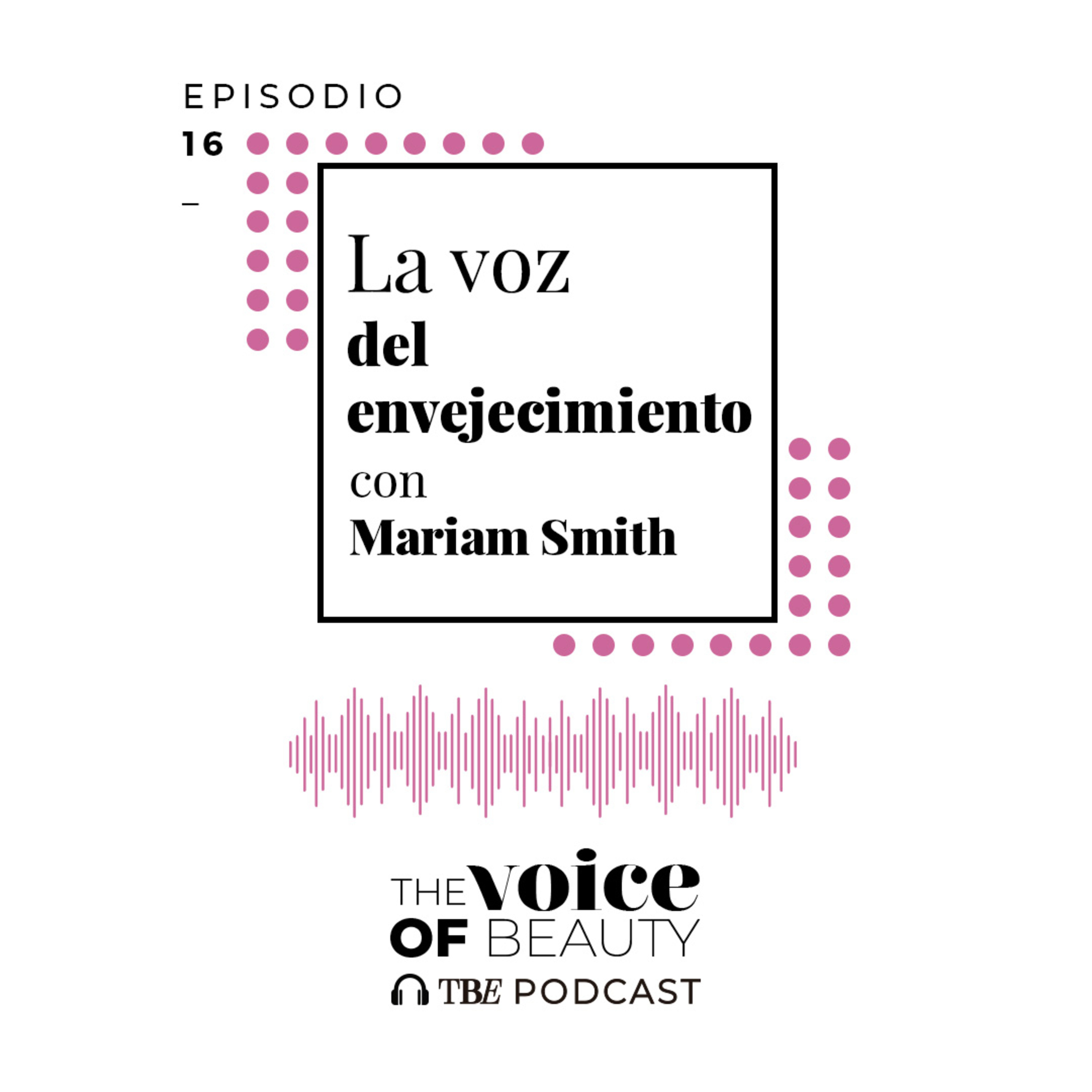 E16 - La voz del envejecimiento con Mariam Smith