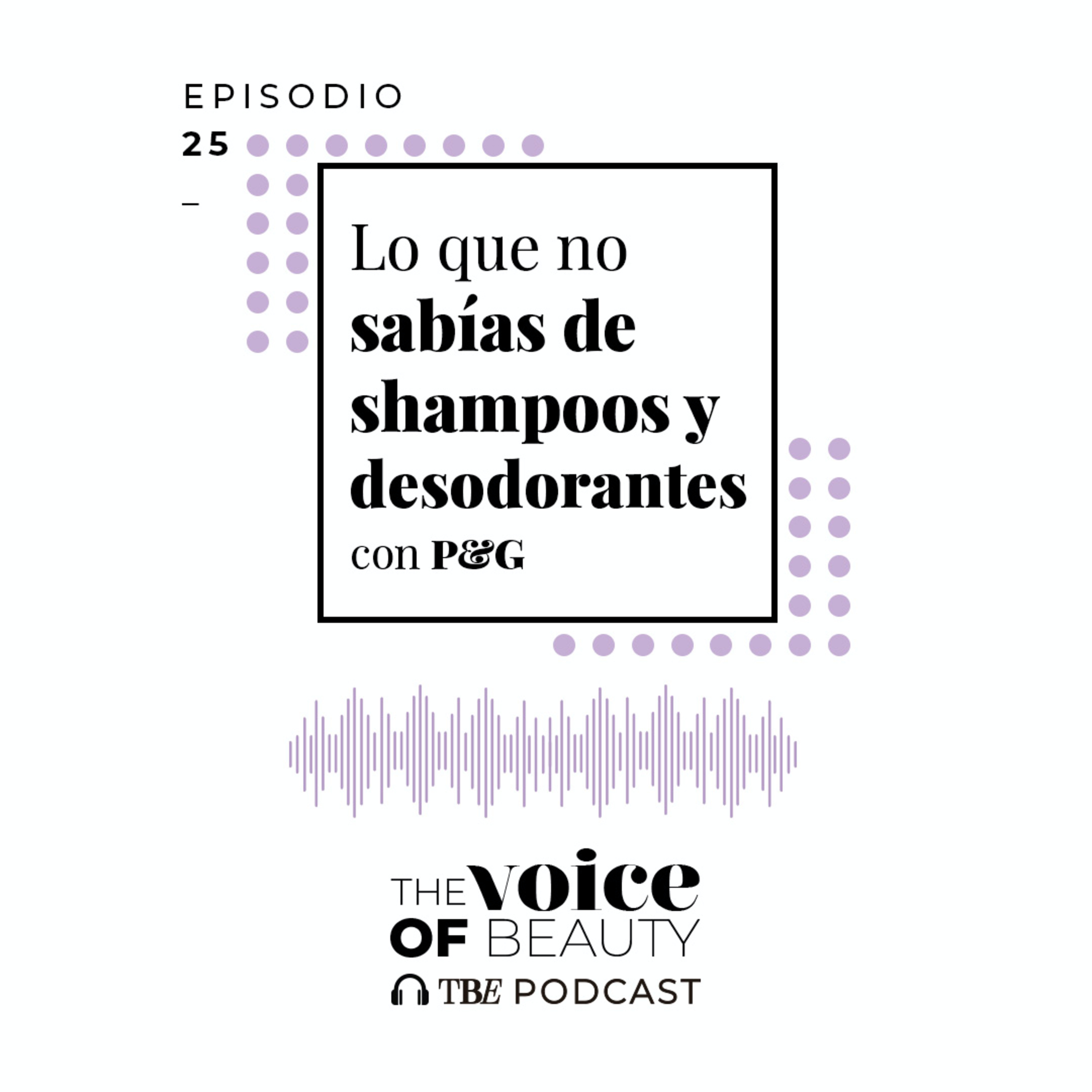 E25 - Lo que no sabías de los shampoos y desodorantes con P&G