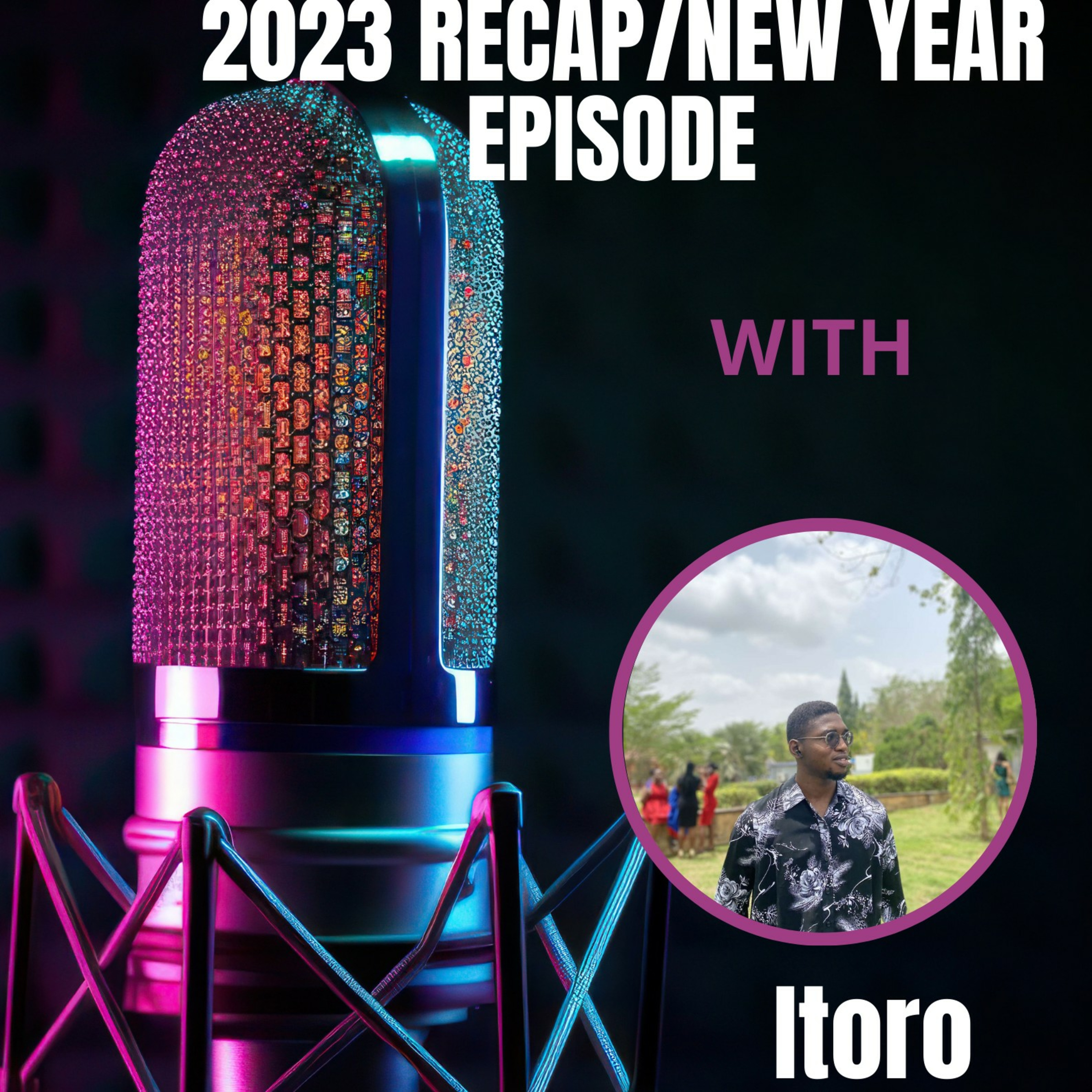 2023 RECAP/NEW YEAR EPISODE WITH ITORO