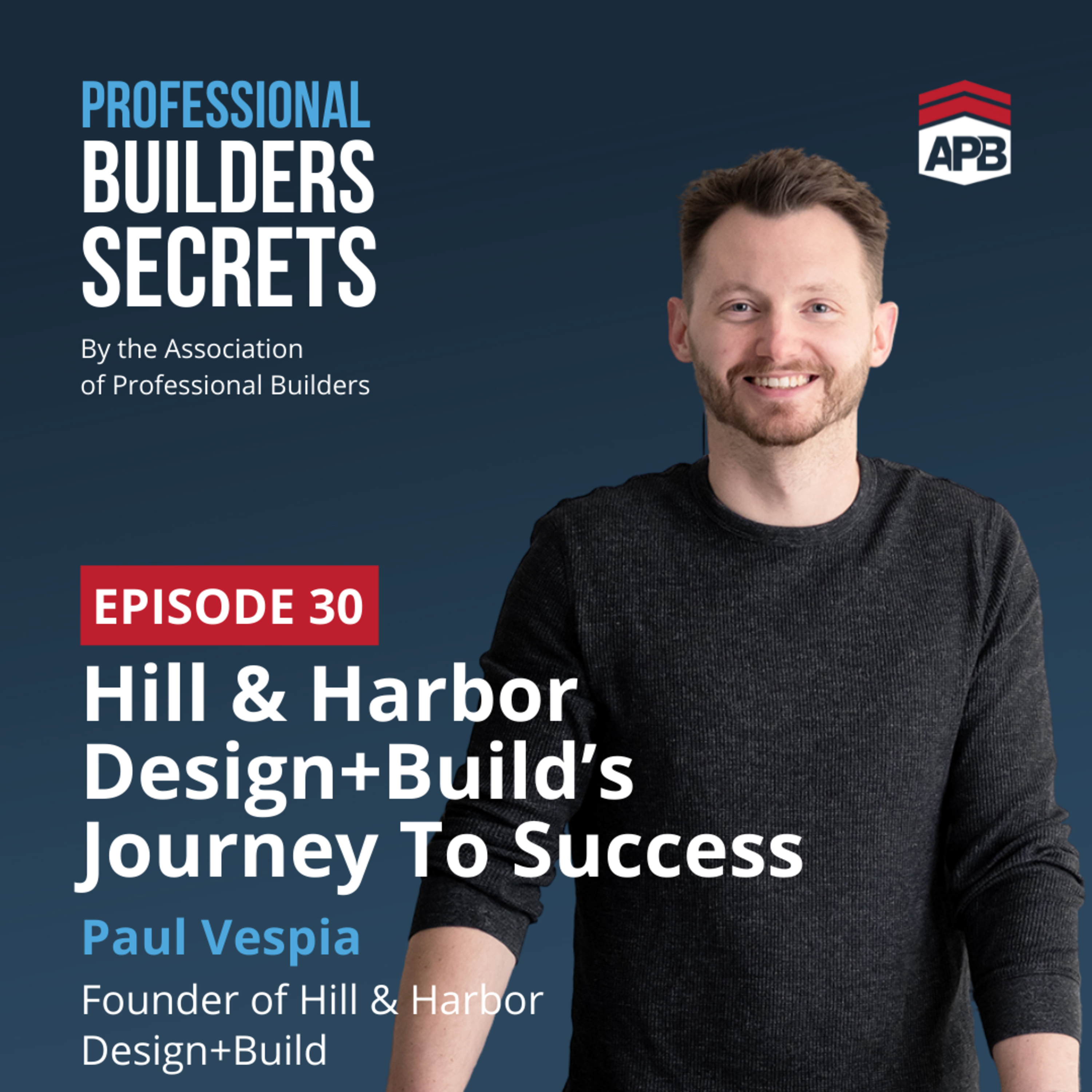 30. Hill & Harbor Design+Build’s Journey To Success With Paul Vespia
