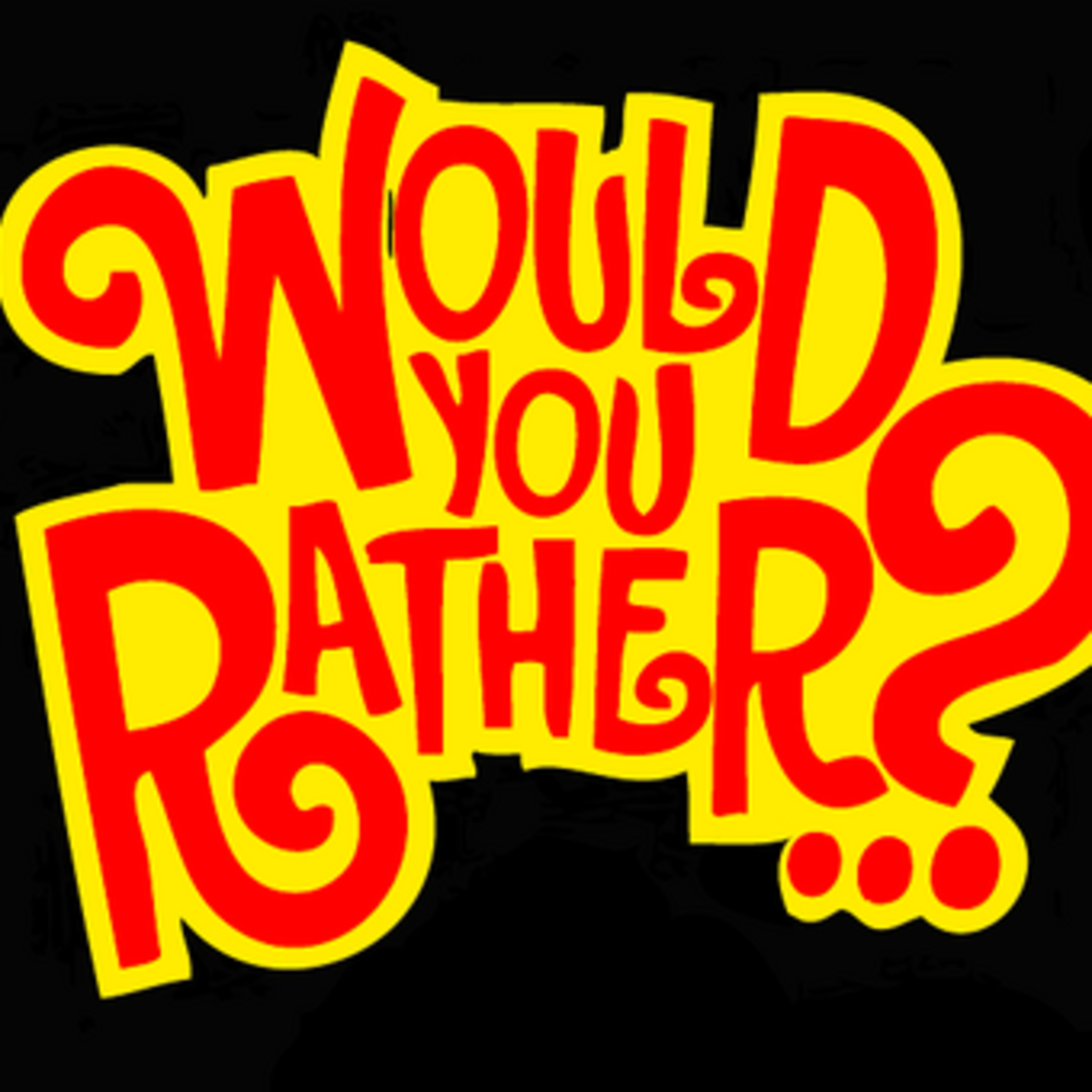 Would You Rather-- Sarah and Julia