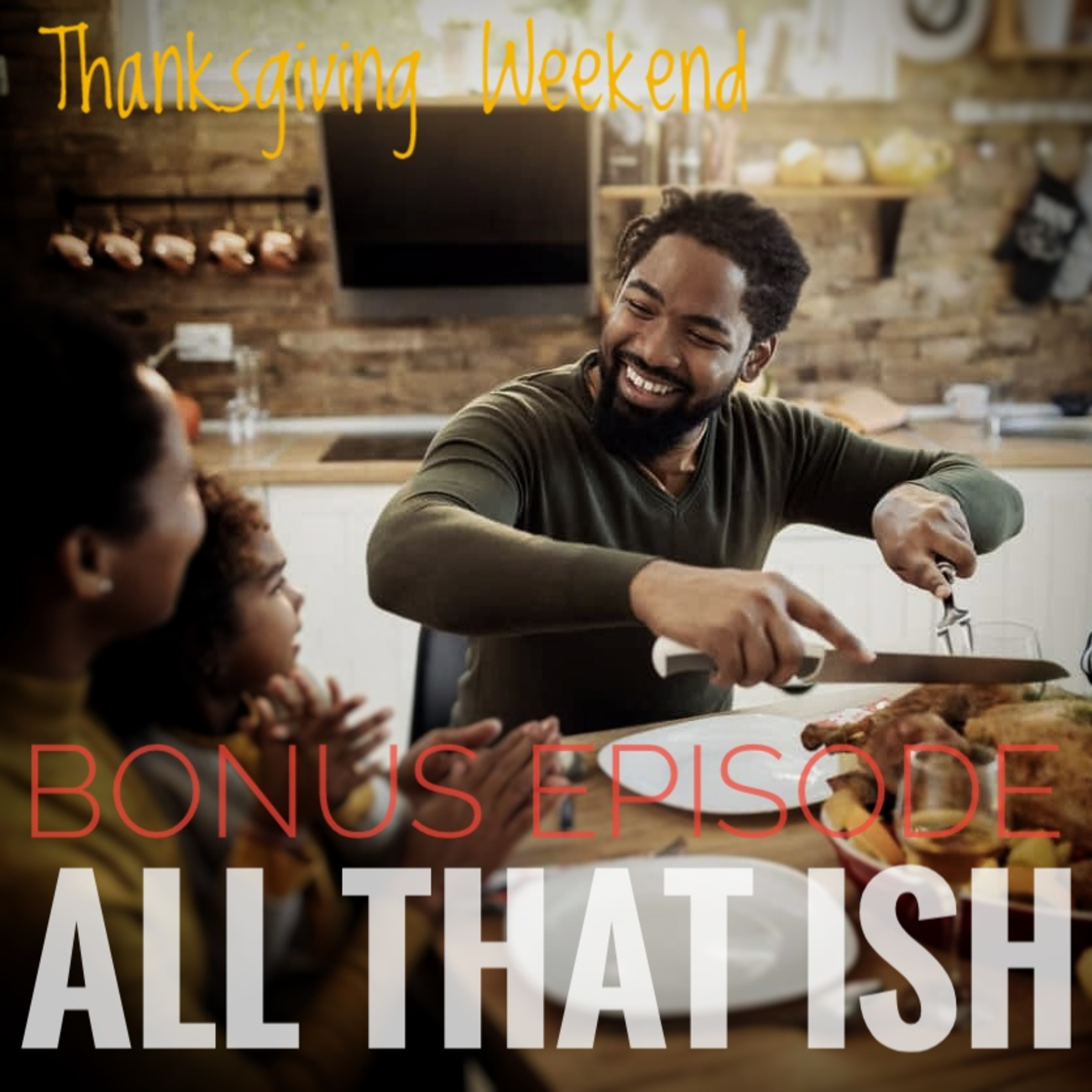 All That Ish Bonus Episode: Thanksgiving Weekend episode artwork